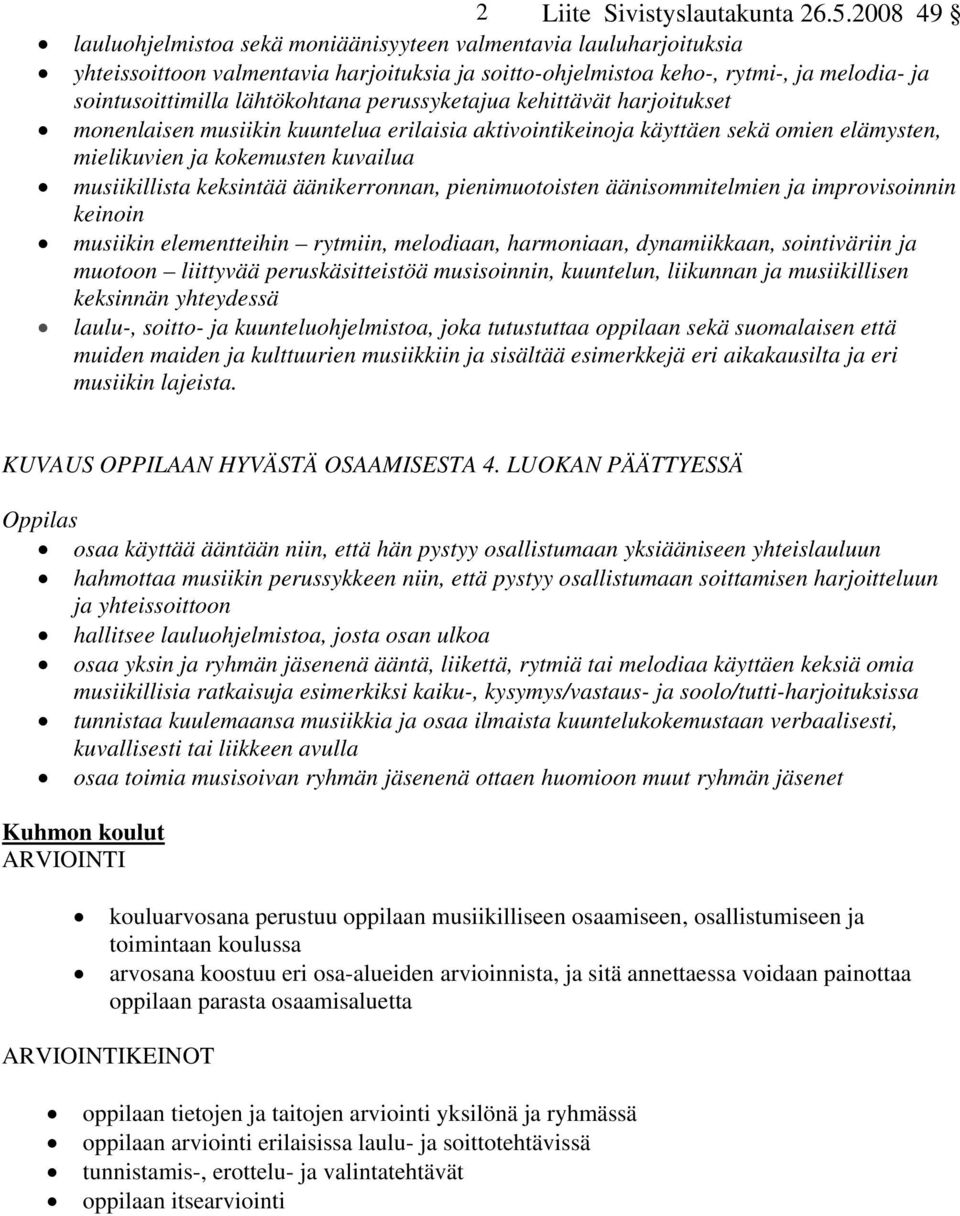 äänikerronnan, pienimuotoisten äänisommitelmien ja improvisoinnin keinoin musiikin elementteihin rytmiin, melodiaan, harmoniaan, dynamiikkaan, sointiväriin ja muotoon liittyvää peruskäsitteistöä