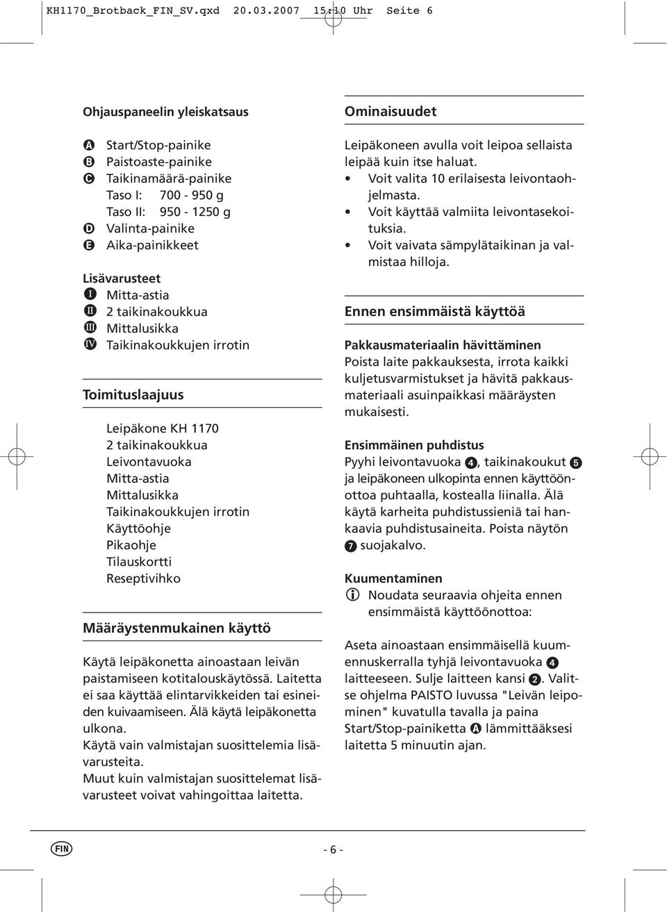 Mitta-astia 2 taikinakoukkua Mittalusikka Taikinakoukkujen irrotin Toimituslaajuus Leipäkone KH 1170 2 taikinakoukkua Leivontavuoka Mitta-astia Mittalusikka Taikinakoukkujen irrotin Käyttöohje