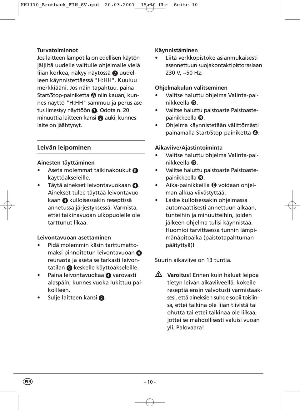 Kuuluu merkkiääni. Jos näin tapahtuu, paina Start/Stop-painiketta niin kauan, kunnes näyttö "H:HH" sammuu ja perus-asetus ilmestyy näyttöön. Odota n.