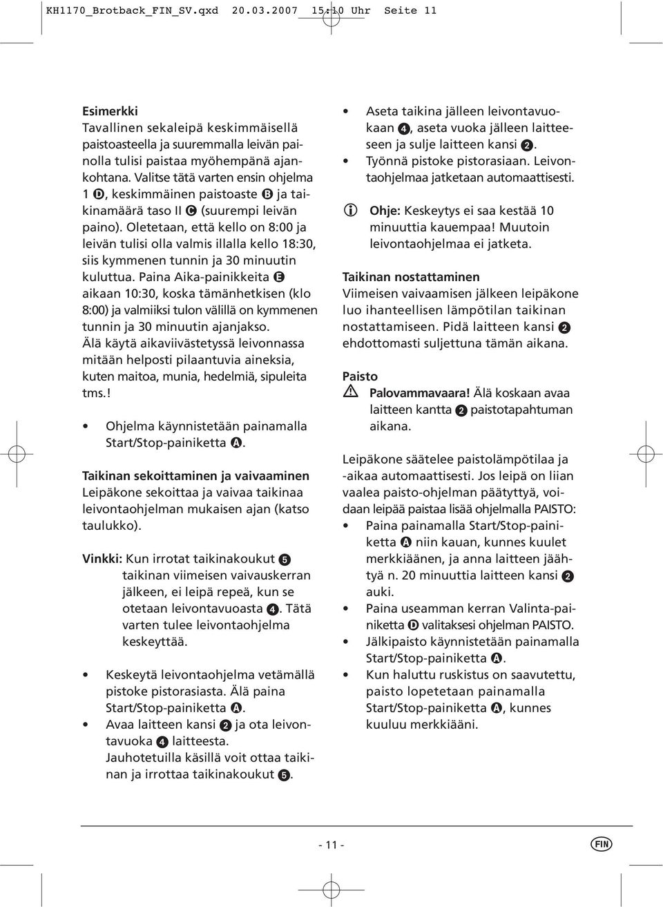 Oletetaan, että kello on 8:00 ja leivän tulisi olla valmis illalla kello 18:30, siis kymmenen tunnin ja 30 minuutin kuluttua.