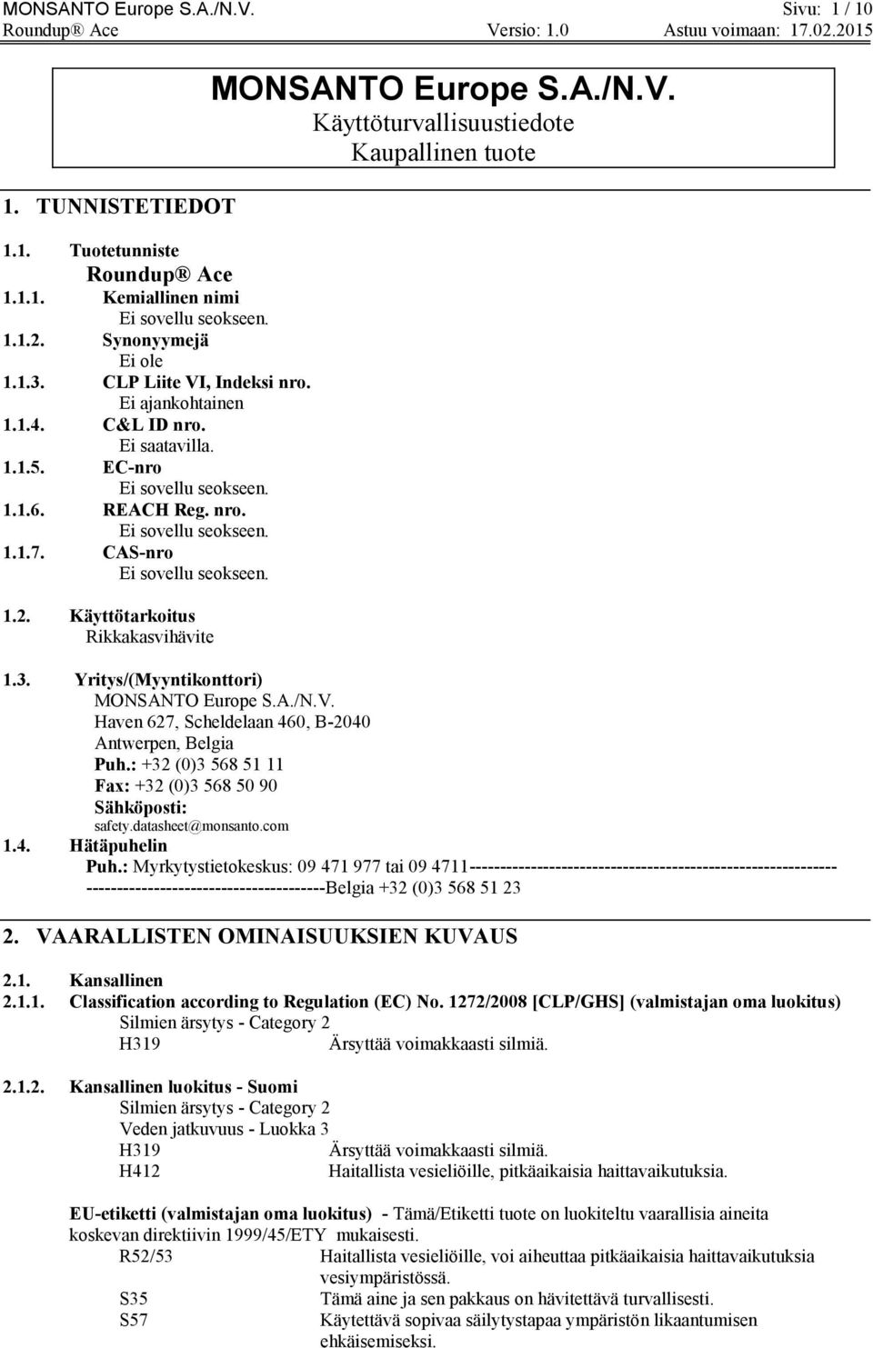 Käyttötarkoitus Rikkakasvihävite MONSANTO Europe S.A./N.V. Käyttöturvallisuustiedote Kaupallinen tuote 1.3. Yritys/(Myyntikonttori) MONSANTO Europe S.A./N.V. Haven 627, Scheldelaan 460, B-2040 Antwerpen, Belgia Puh.