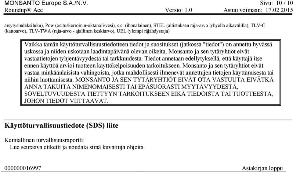 tiedot ja suositukset (jatkossa "tiedot") on annettu hyvässä uskossa ja niiden uskotaan laadintapäivänä olevan oikeita, Monsanto ja sen tytäryhtiöt eivät vastaatietojen tyhjentävyydestä tai