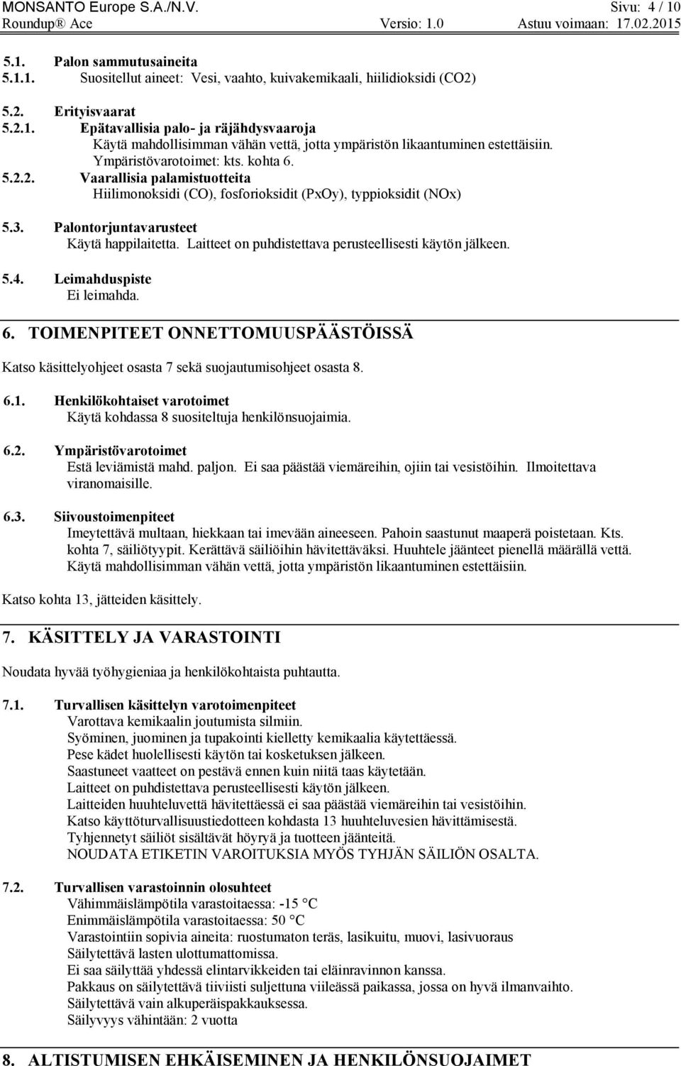 Laitteet on puhdistettava perusteellisesti käytön jälkeen. 5.4. Leimahduspiste Ei leimahda. 6. TOIMENPITEET ONNETTOMUUSPÄÄSTÖISSÄ Katso käsittelyohjeet osasta 7 sekä suojautumisohjeet osasta 8. 6.1.