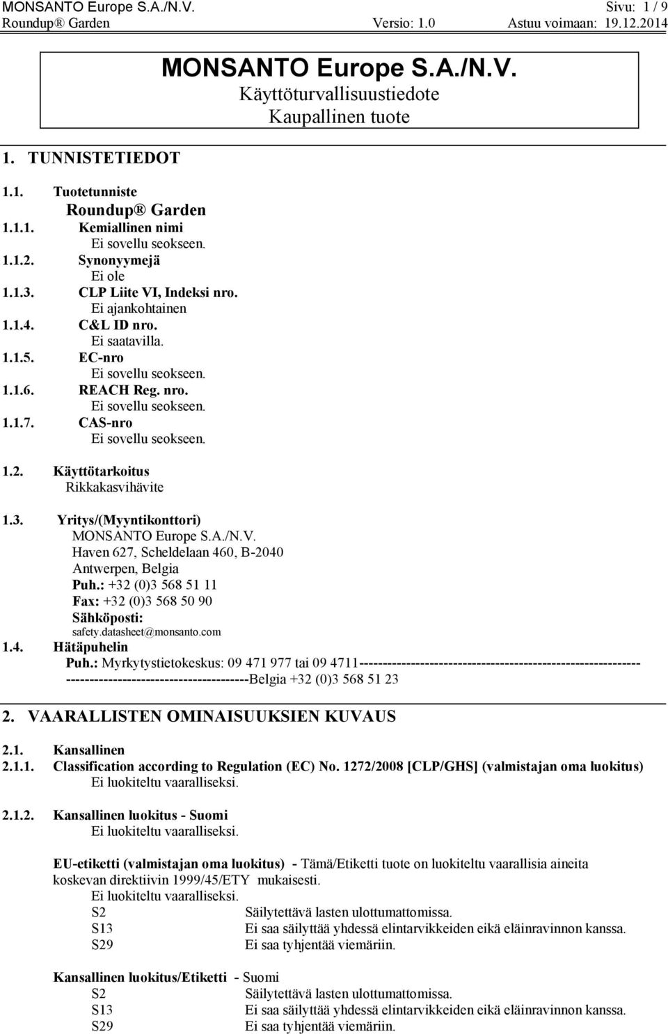 Käyttötarkoitus Rikkakasvihävite MONSANTO Europe S.A./N.V. Käyttöturvallisuustiedote Kaupallinen tuote 1.3. Yritys/(Myyntikonttori) MONSANTO Europe S.A./N.V. Haven 627, Scheldelaan 460, B-2040 Antwerpen, Belgia Puh.