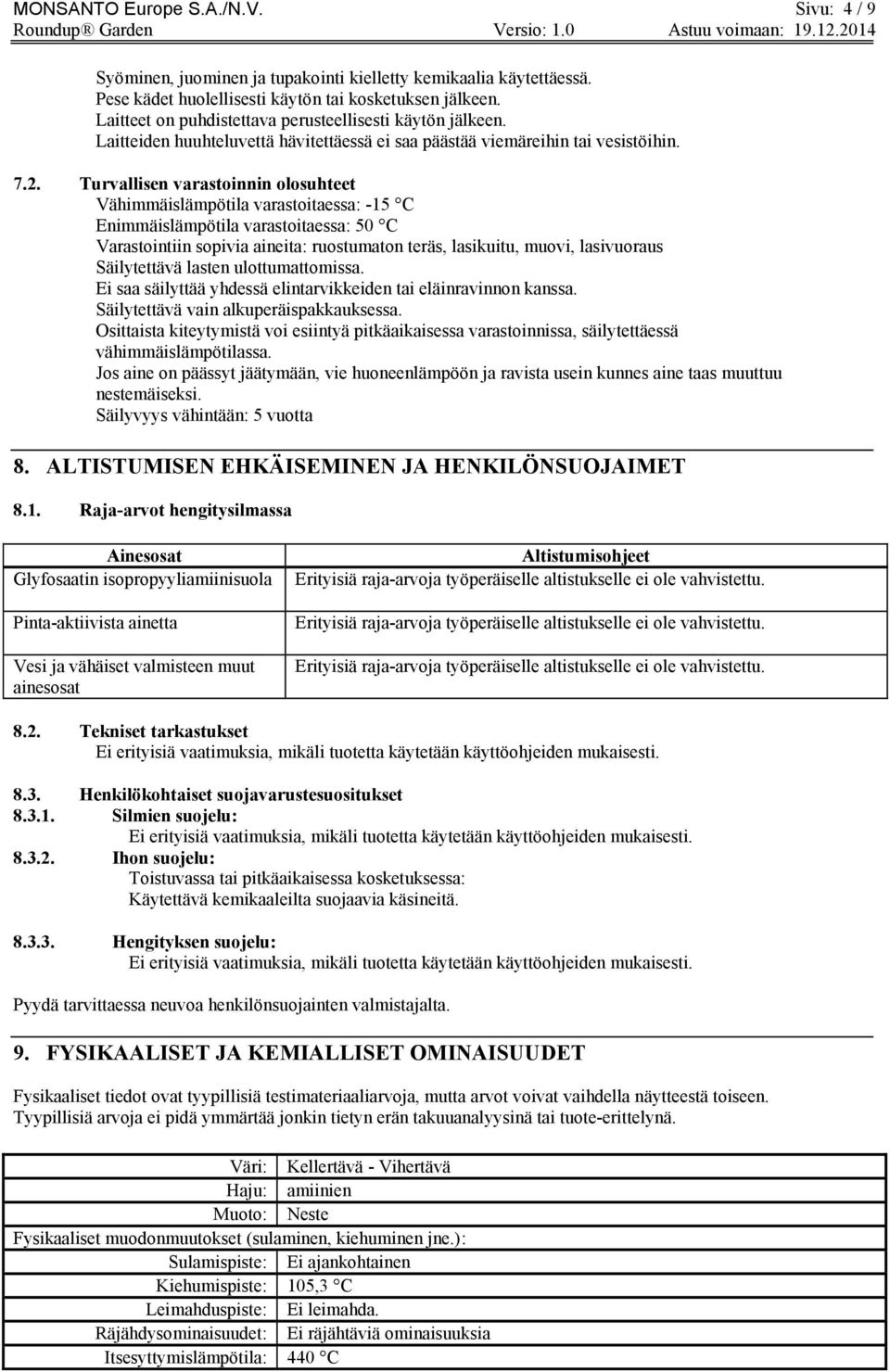 Turvallisen varastoinnin olosuhteet Vähimmäislämpötila varastoitaessa: -15 C Enimmäislämpötila varastoitaessa: 50 C Varastointiin sopivia aineita: ruostumaton teräs, lasikuitu, muovi, lasivuoraus