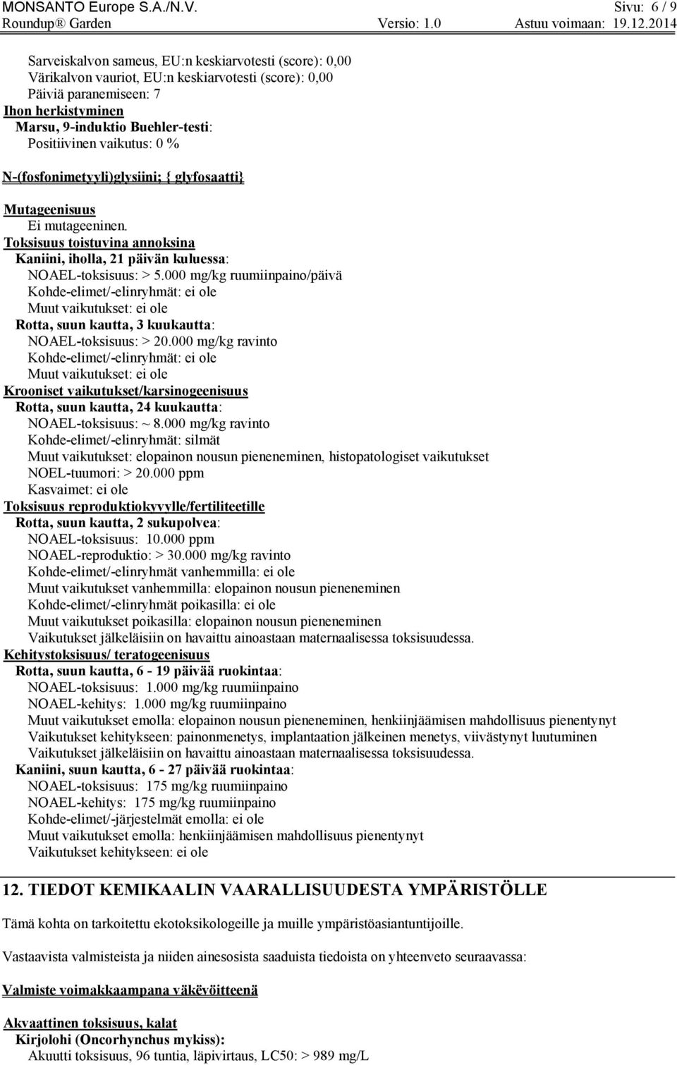 Positiivinen vaikutus: 0 % N-(fosfonimetyyli)glysiini; { glyfosaatti} Mutageenisuus Ei mutageeninen. Toksisuus toistuvina annoksina Kaniini, iholla, 21 päivän kuluessa: NOAEL-toksisuus: > 5.