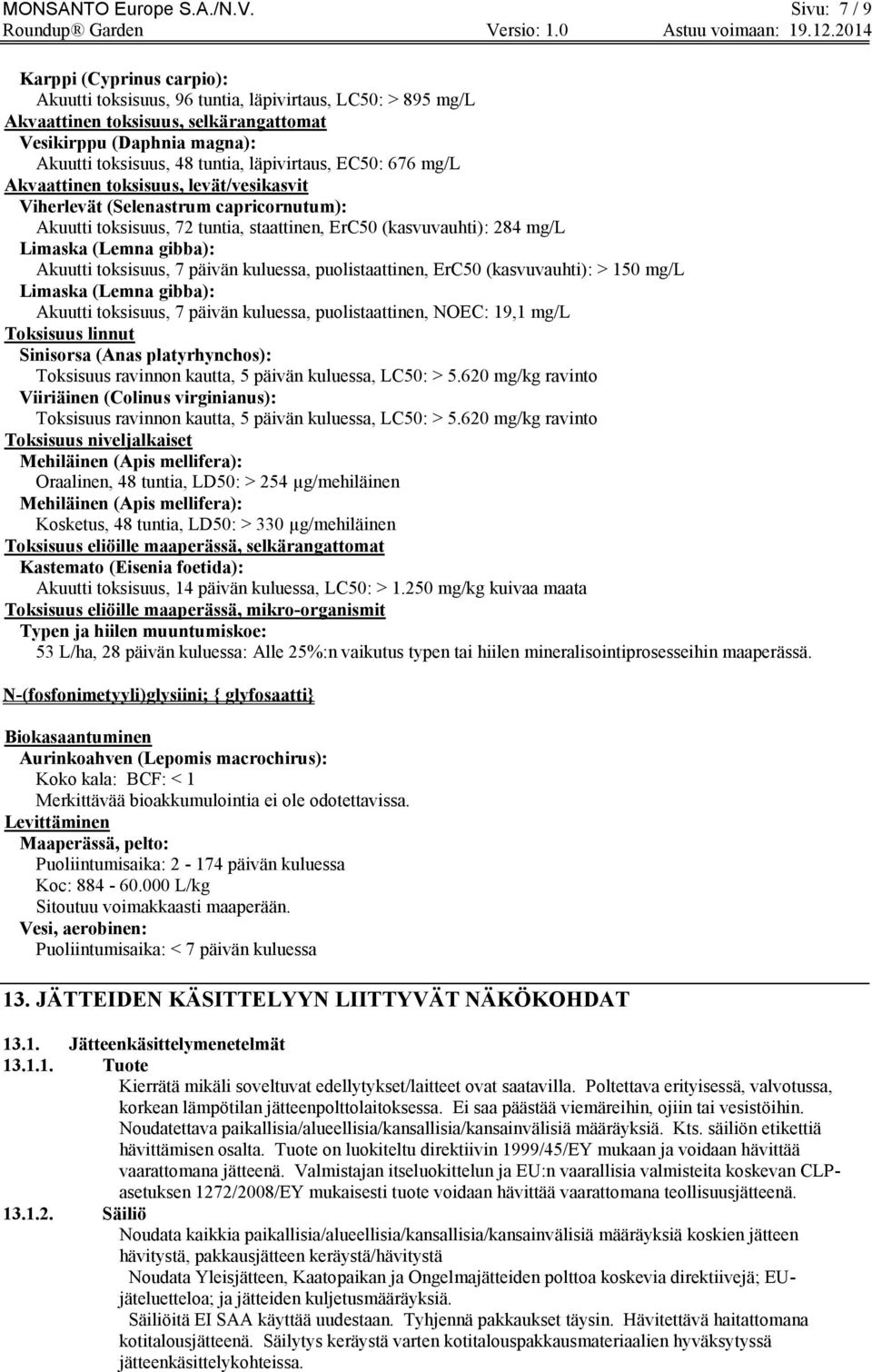 läpivirtaus, EC50: 676 mg/l Akvaattinen toksisuus, levät/vesikasvit Viherlevät (Selenastrum capricornutum): Akuutti toksisuus, 72 tuntia, staattinen, ErC50 (kasvuvauhti): 284 mg/l Limaska (Lemna