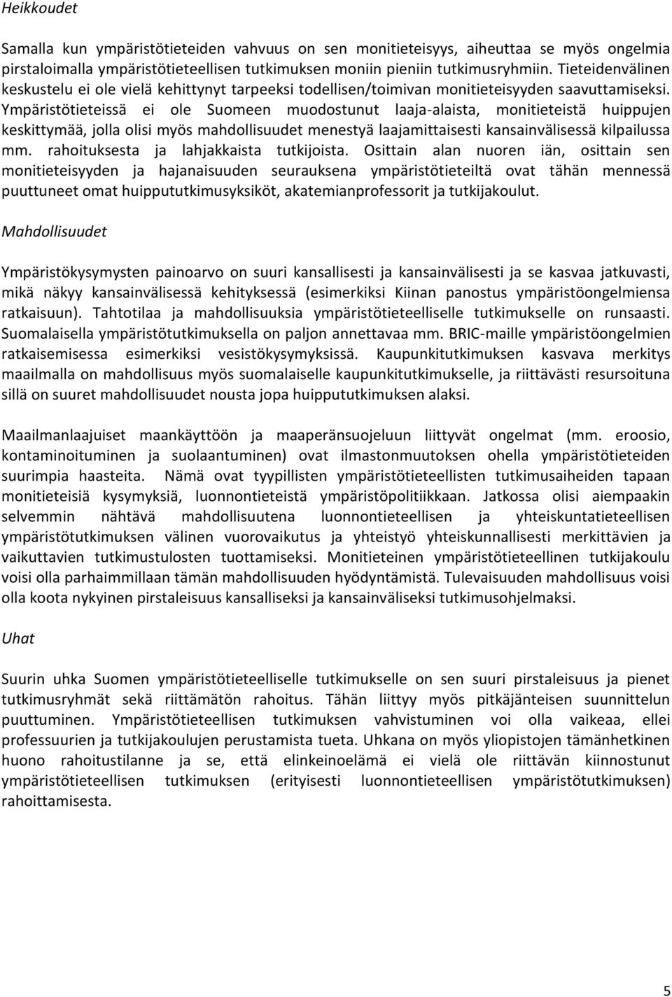 Ympäristötieteissä ei ole Suomeen muodostunut laaja-alaista, monitieteistä huippujen keskittymää, jolla olisi myös mahdollisuudet menestyä laajamittaisesti kansainvälisessä kilpailussa mm.