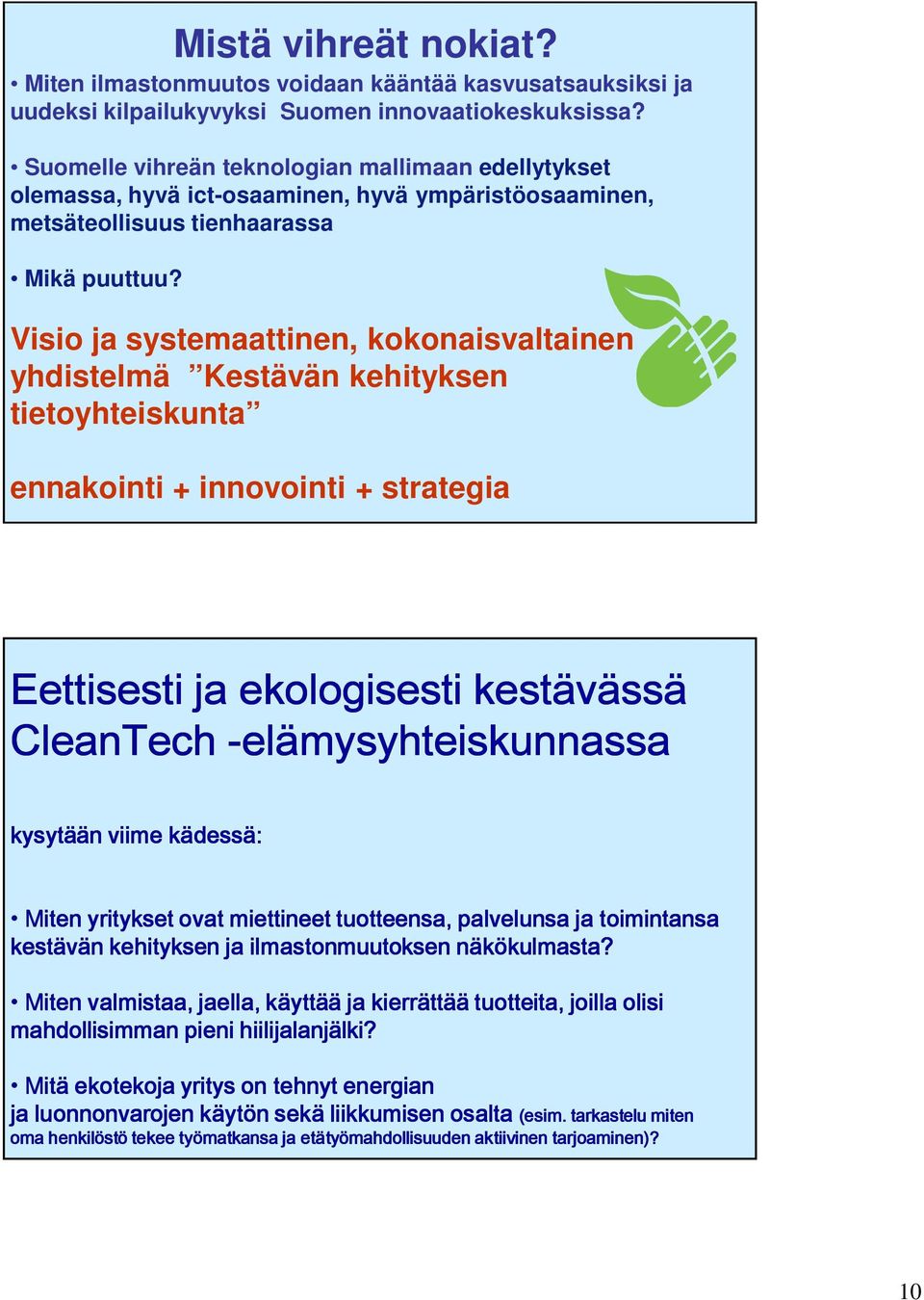 Visio ja systemaattinen, kokonaisvaltainen yhdistelmä Kestävän kehityksen tietoyhteiskunta ennakointi + innovointi + strategia Eettisesti ja ekologisesti kestävässä CleanTech -elämysyhteiskunnassa