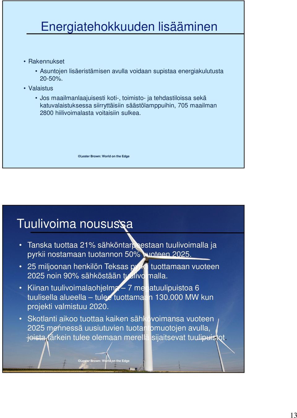 Lester Brown: World on the Edge Tuulivoima nousussa Tanska tuottaa 21% sähköntarpeestaan tuulivoimalla ja pyrkii nostamaan tuotannon 50% vuoteen 2025.