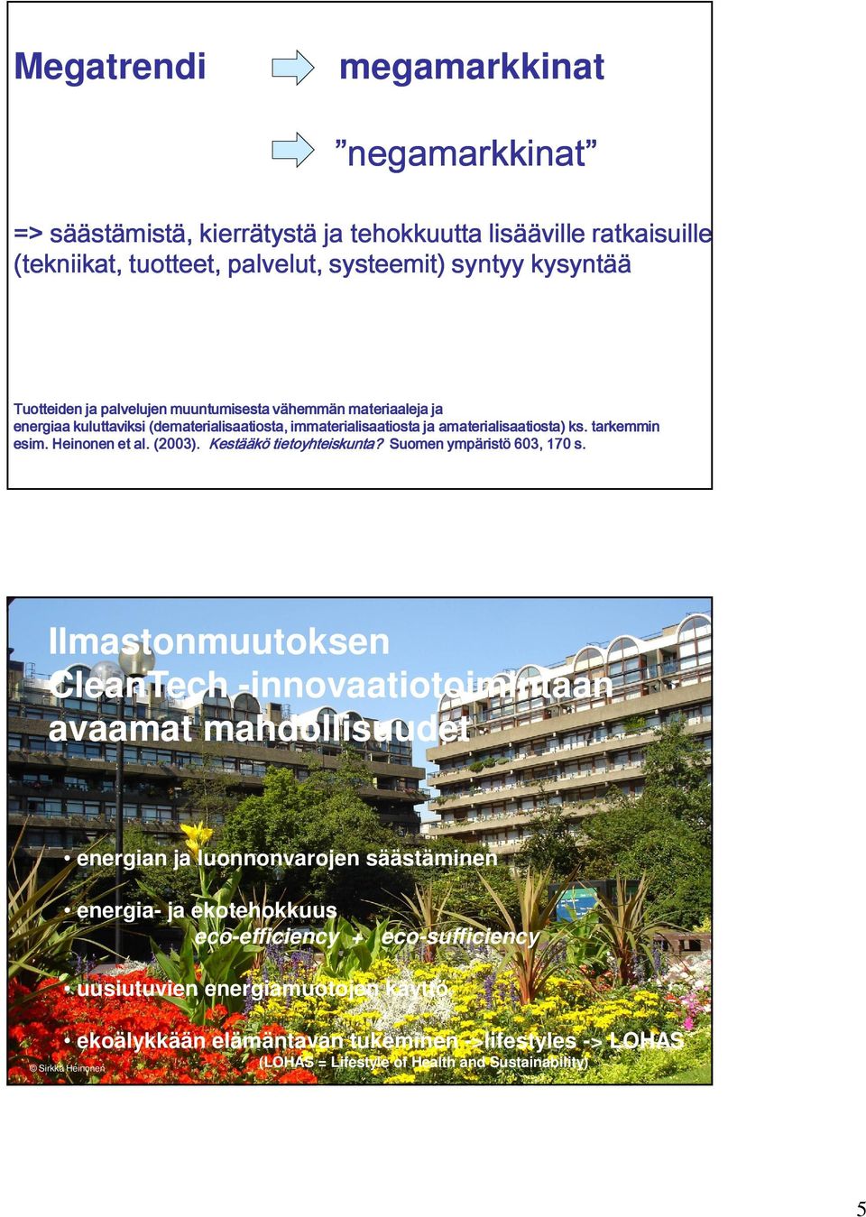 amaterialisaatiosta) ks. tarkemmin esim. Heinonen et al. (2003). Kestääkö tietoyhteiskunta? Suomen ympäristö 603, 170 s.