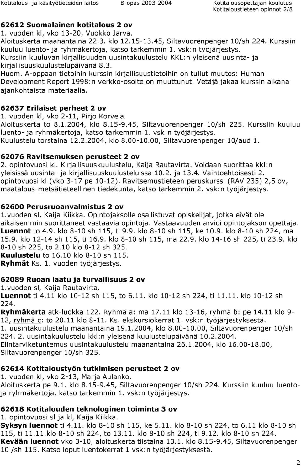 A-oppaan tietoihin kurssin kirjallisuustietoihin on tullut muutos: Human Development Report 1998:n verkko-osoite on muuttunut. Vetäjä jakaa kurssin aikana ajankohtaista materiaalia.