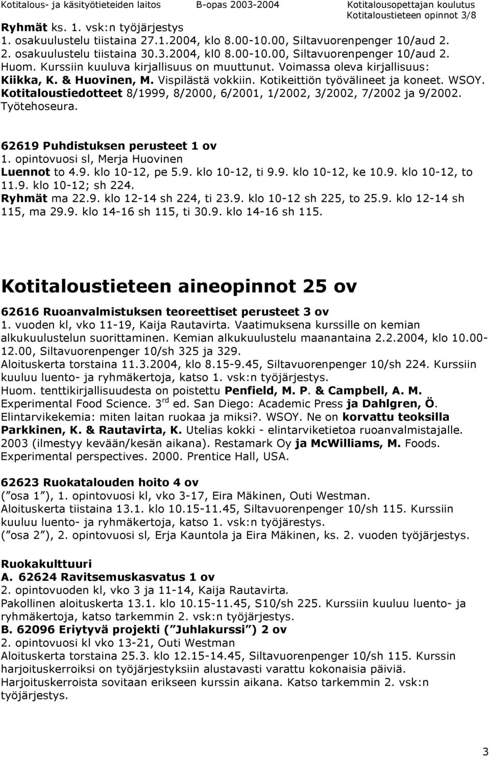 Kotitaloustiedotteet 8/1999, 8/2000, 6/2001, 1/2002, 3/2002, 7/2002 ja 9/2002. Työtehoseura. 62619 Puhdistuksen perusteet 1 ov 1. opintovuosi sl, Merja Huovinen Luennot to 4.9. klo 10-12, pe 5.9. klo 10-12, ti 9.