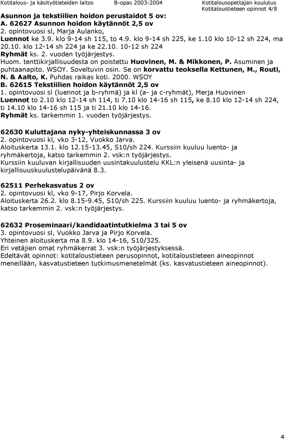 Asuminen ja puhtaanapito. WSOY. Soveltuvin osin. Se on korvattu teoksella Kettunen, M., Routi, N. & Aalto, K. Puhdas raikas koti. 2000. WSOY B. 62615 Tekstiilien hoidon käytännöt 2,5 ov 1.