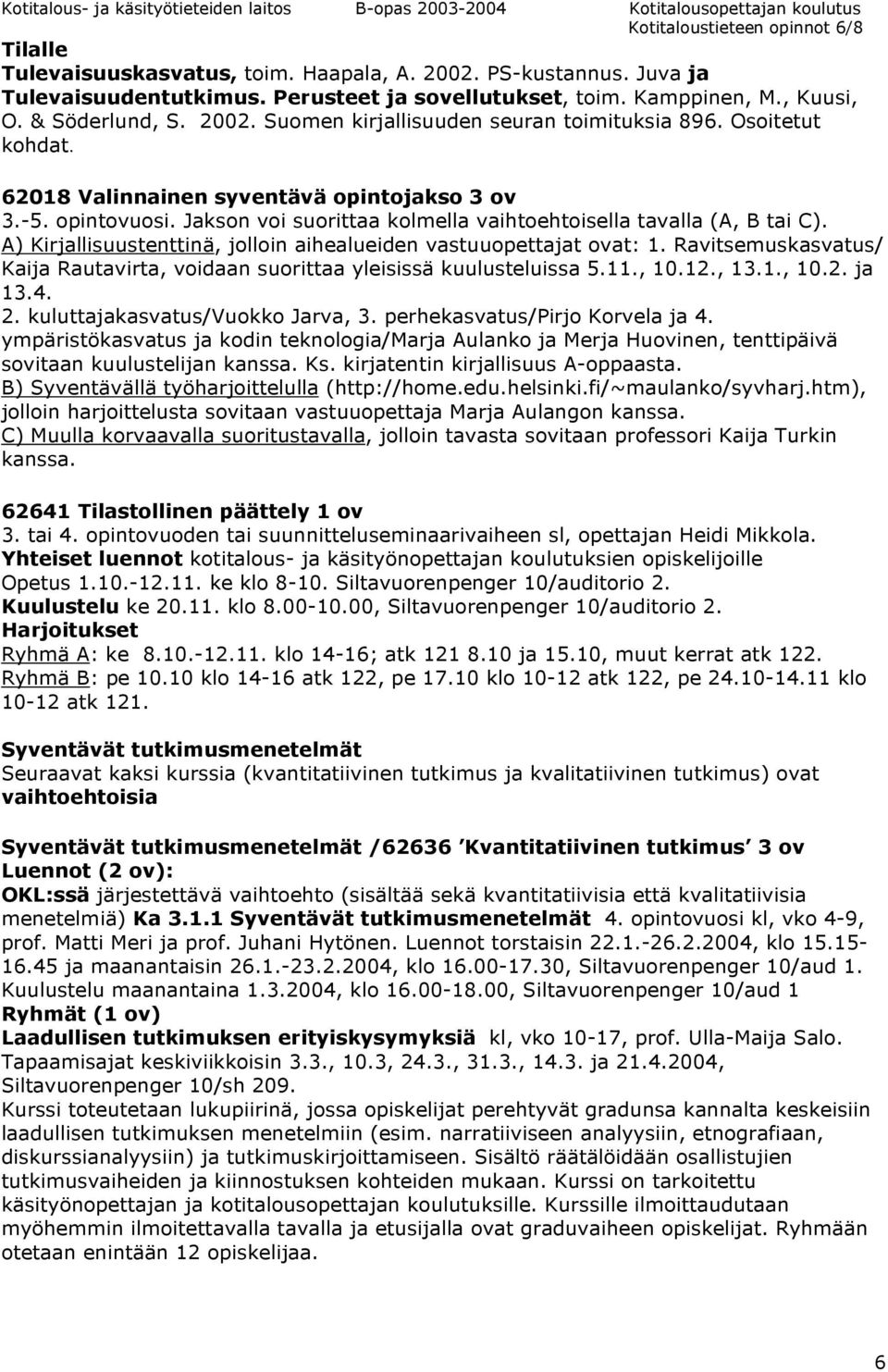 Jakson voi suorittaa kolmella vaihtoehtoisella tavalla (A, B tai C). A) Kirjallisuustenttinä, jolloin aihealueiden vastuuopettajat ovat: 1.