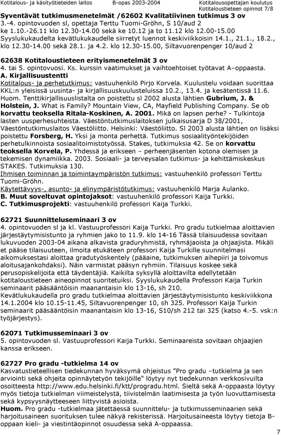 00, Siltavuorenpenger 10/aud 2 62638 Kotitaloustieteen erityismenetelmät 3 ov 4. tai 5. opintovuosi. Ks. kurssin vaatimukset ja vaihtoehtoiset työtavat A 