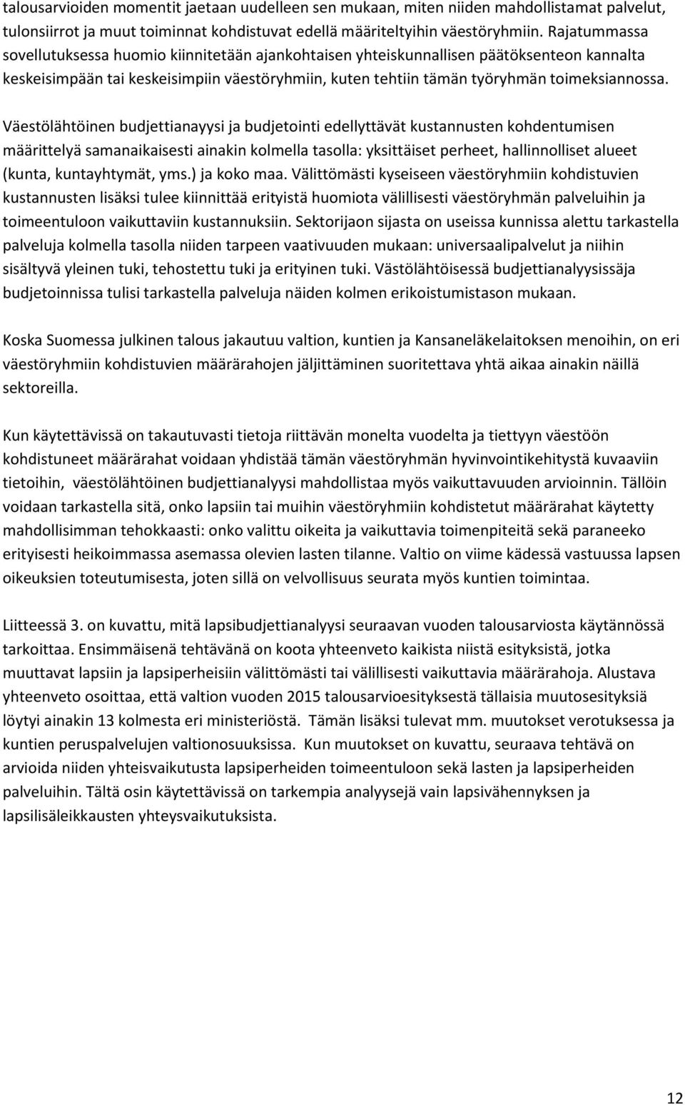 Väestölähtöinen budjettianayysi ja budjetointi edellyttävät kustannusten kohdentumisen määrittelyä samanaikaisesti ainakin kolmella tasolla: yksittäiset perheet, hallinnolliset alueet (kunta,