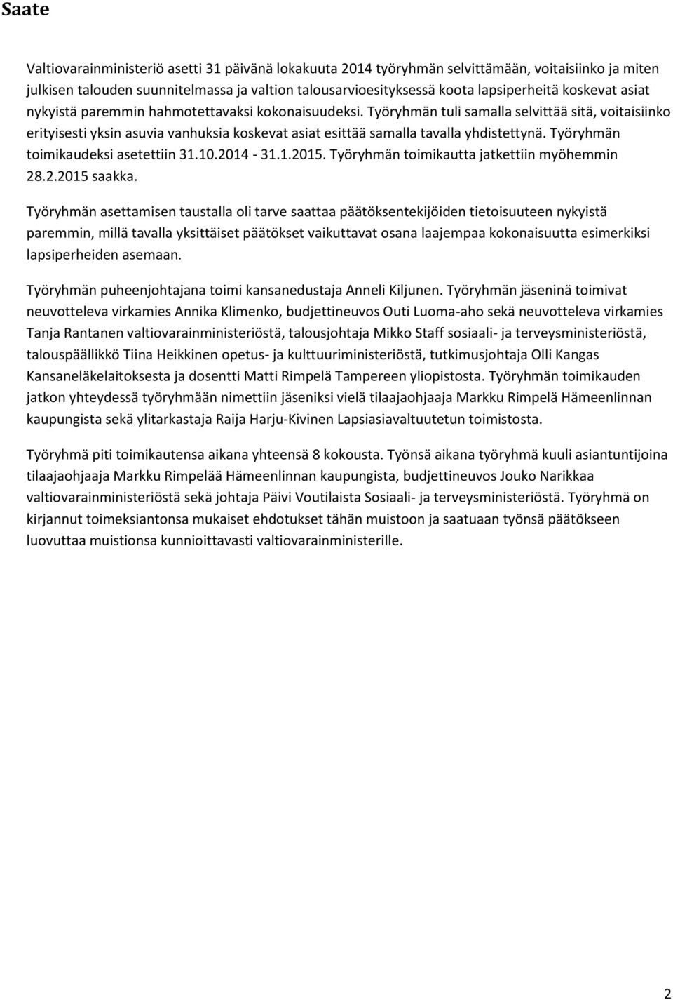 Työryhmän tuli samalla selvittää sitä, voitaisiinko erityisesti yksin asuvia vanhuksia koskevat asiat esittää samalla tavalla yhdistettynä. Työryhmän toimikaudeksi asetettiin 31.10.2014-31.1.2015.