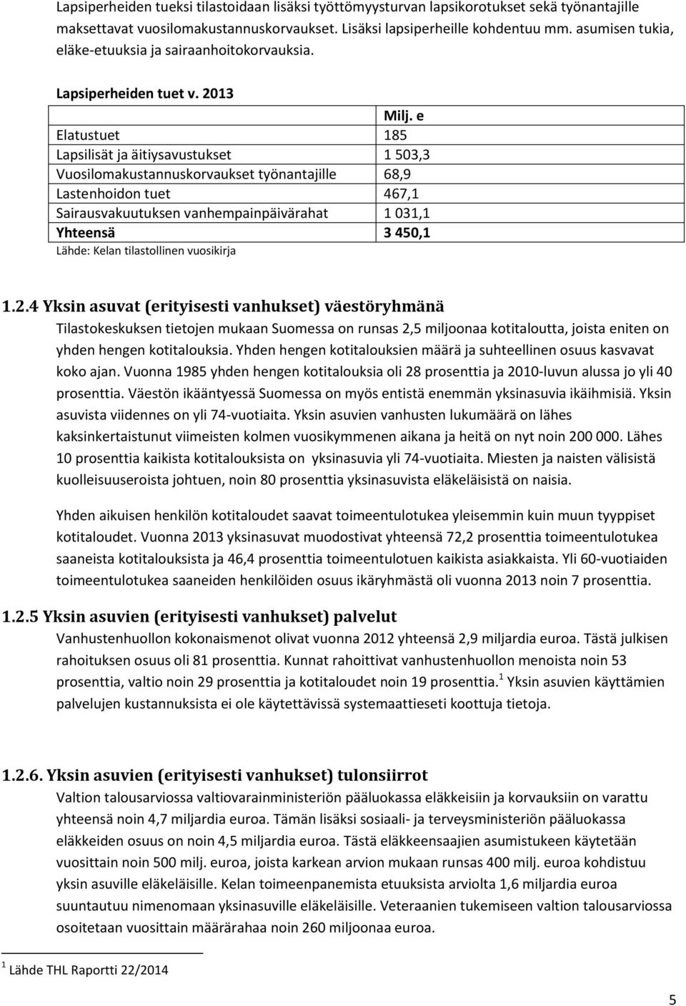 e Elatustuet 185 Lapsilisät ja äitiysavustukset 1 503,3 Vuosilomakustannuskorvaukset työnantajille 68,9 Lastenhoidon tuet 467,1 Sairausvakuutuksen vanhempainpäivärahat 1 031,1 Yhteensä 3 450,1 Lähde: