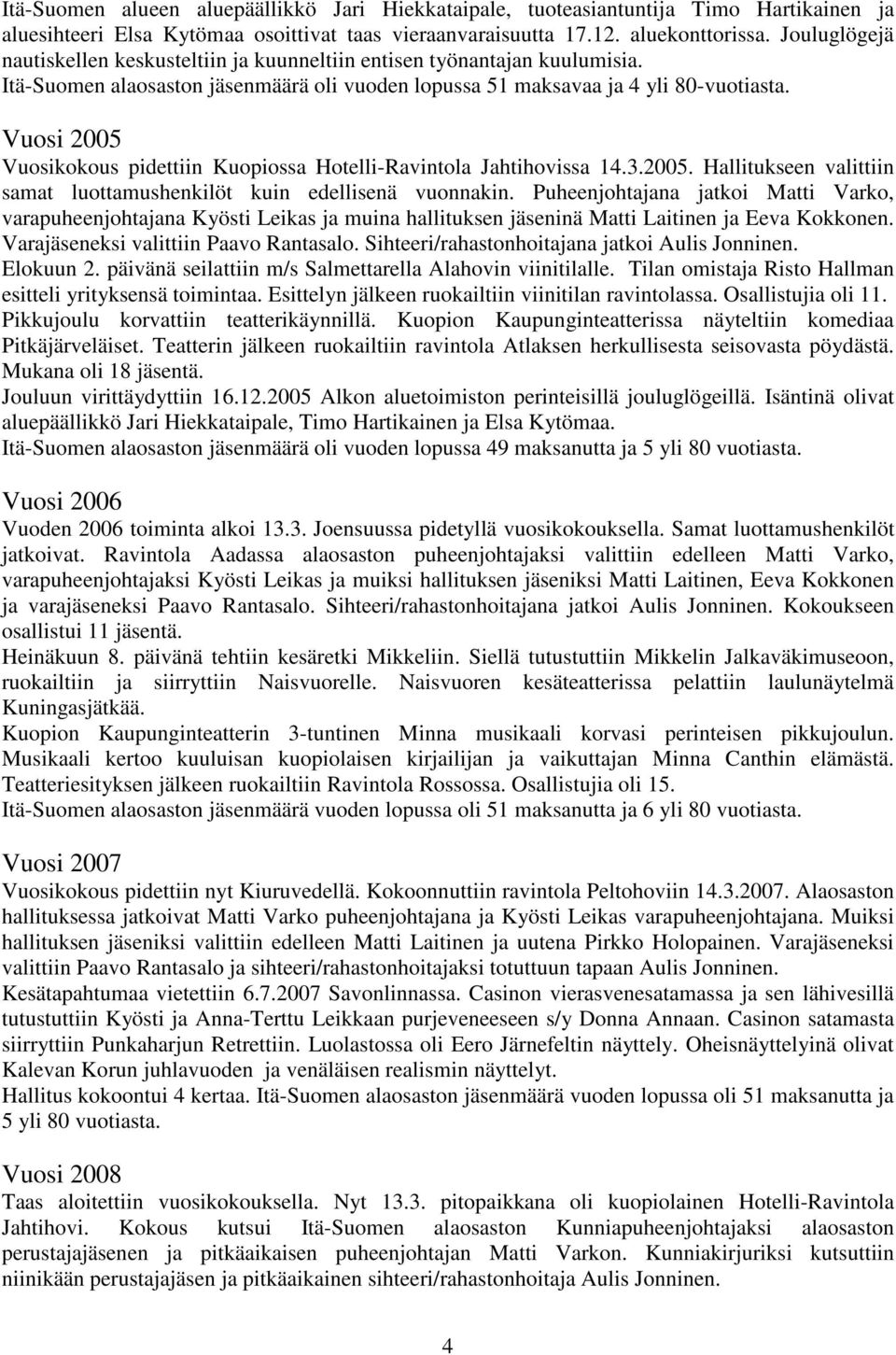 Vuosi 2005 Vuosikokous pidettiin Kuopiossa Hotelli-Ravintola Jahtihovissa 14.3.2005. Hallitukseen valittiin samat luottamushenkilöt kuin edellisenä vuonnakin.