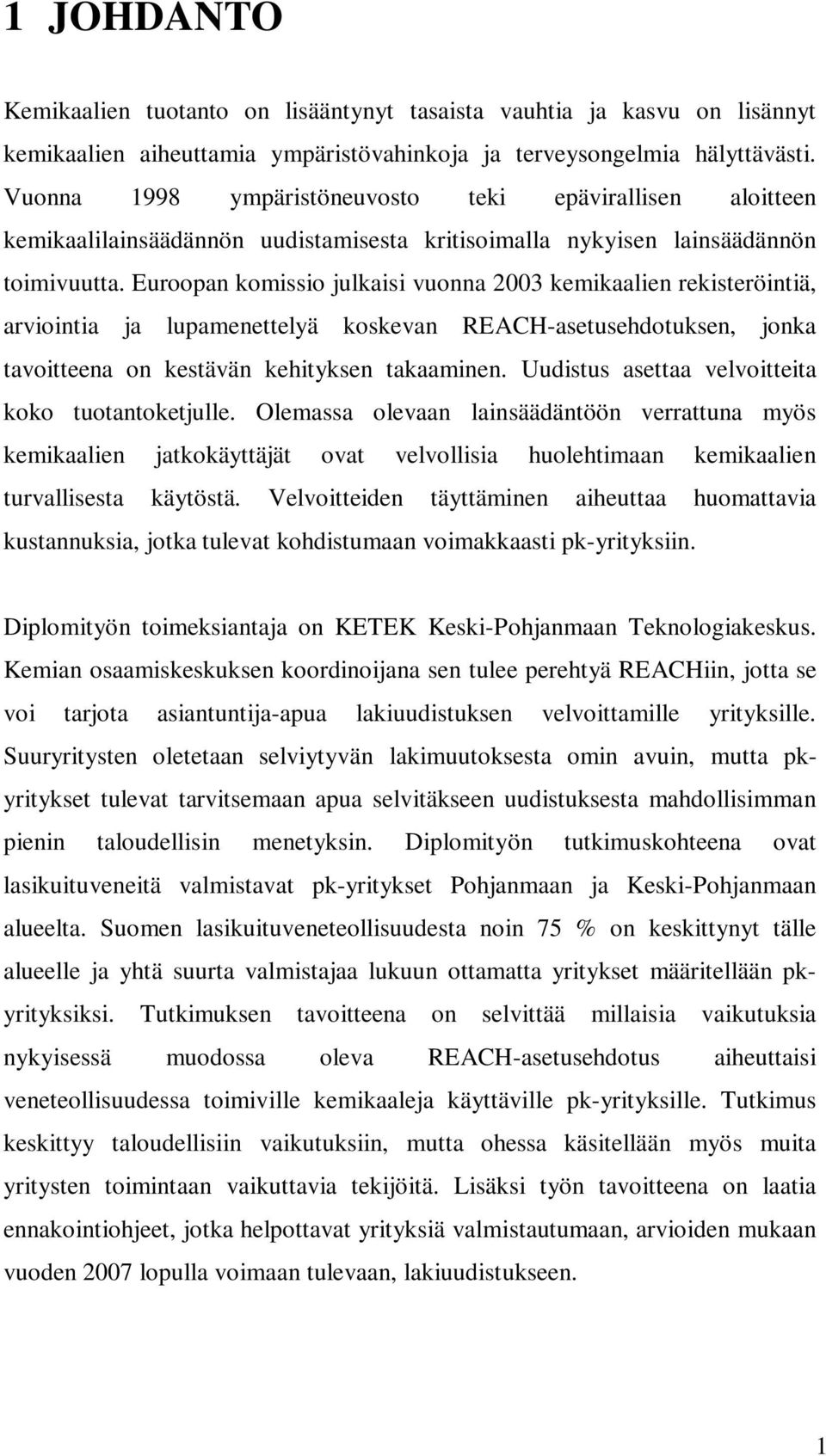 Euroopan komissio julkaisi vuonna 2003 kemikaalien rekisteröintiä, arviointia ja lupamenettelyä koskevan REACH-asetusehdotuksen, jonka tavoitteena on kestävän kehityksen takaaminen.