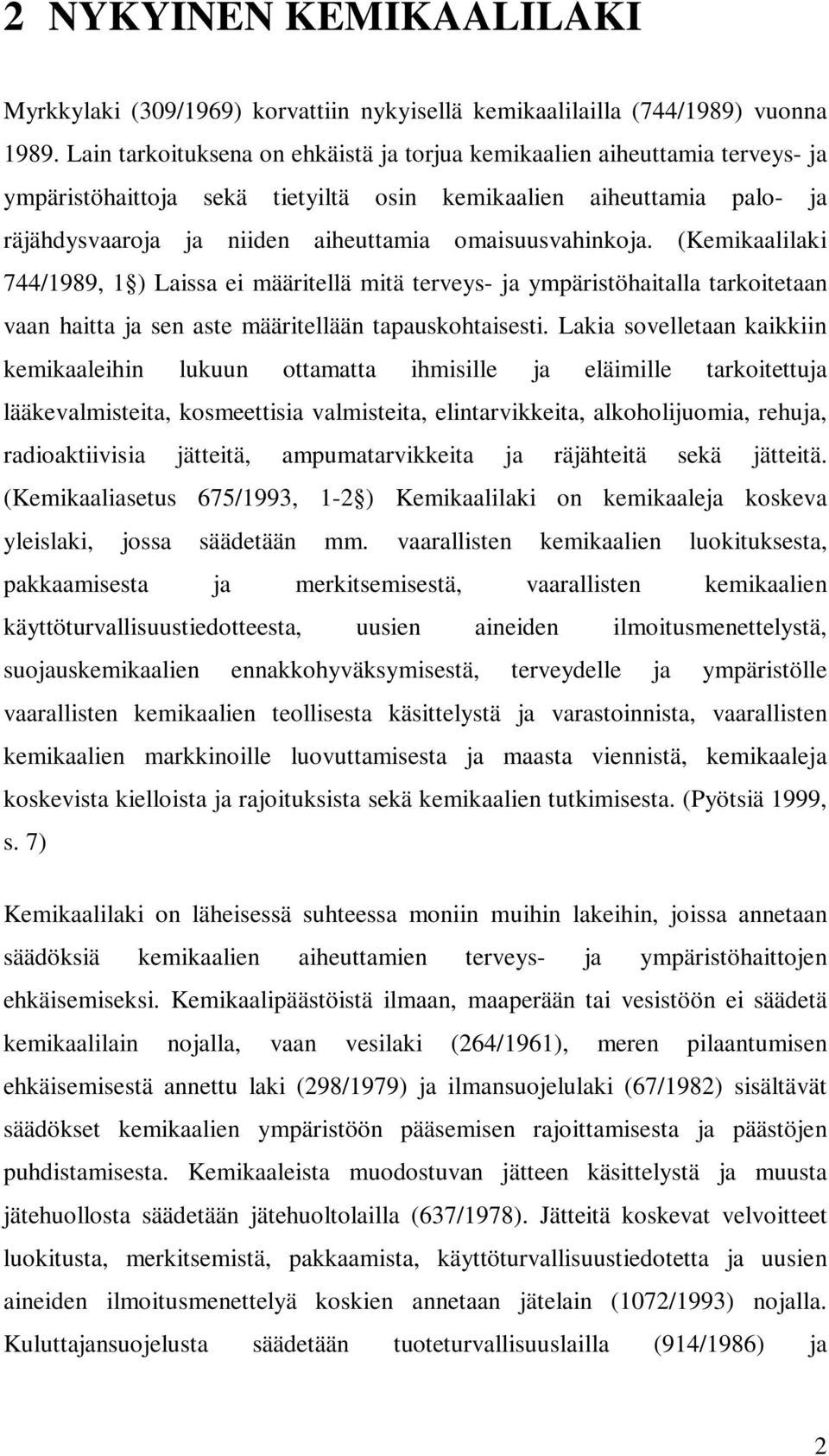 omaisuusvahinkoja. (Kemikaalilaki 744/1989, 1 ) Laissa ei määritellä mitä terveys- ja ympäristöhaitalla tarkoitetaan vaan haitta ja sen aste määritellään tapauskohtaisesti.