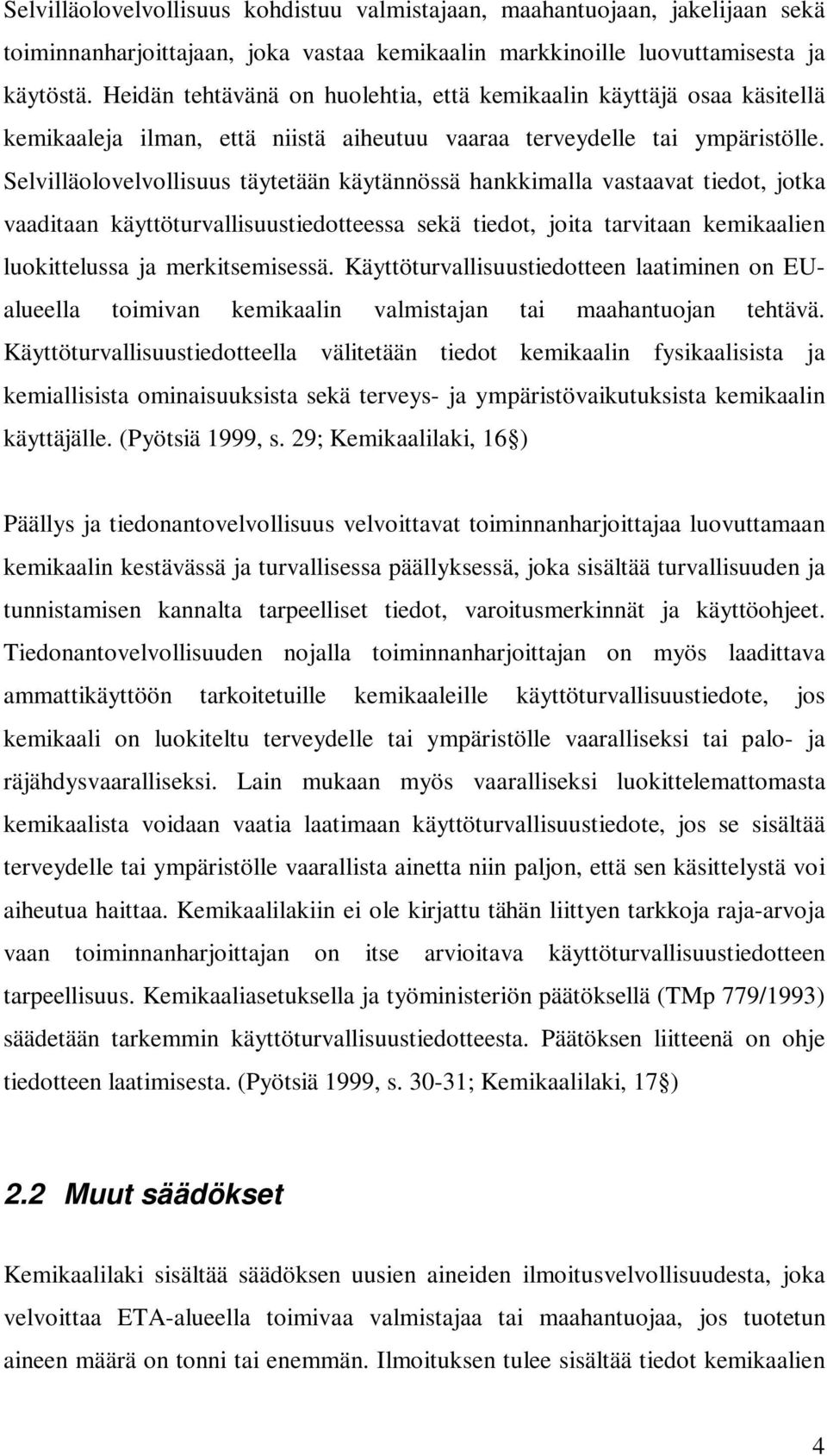 Selvilläolovelvollisuus täytetään käytännössä hankkimalla vastaavat tiedot, jotka vaaditaan käyttöturvallisuustiedotteessa sekä tiedot, joita tarvitaan kemikaalien luokittelussa ja merkitsemisessä.