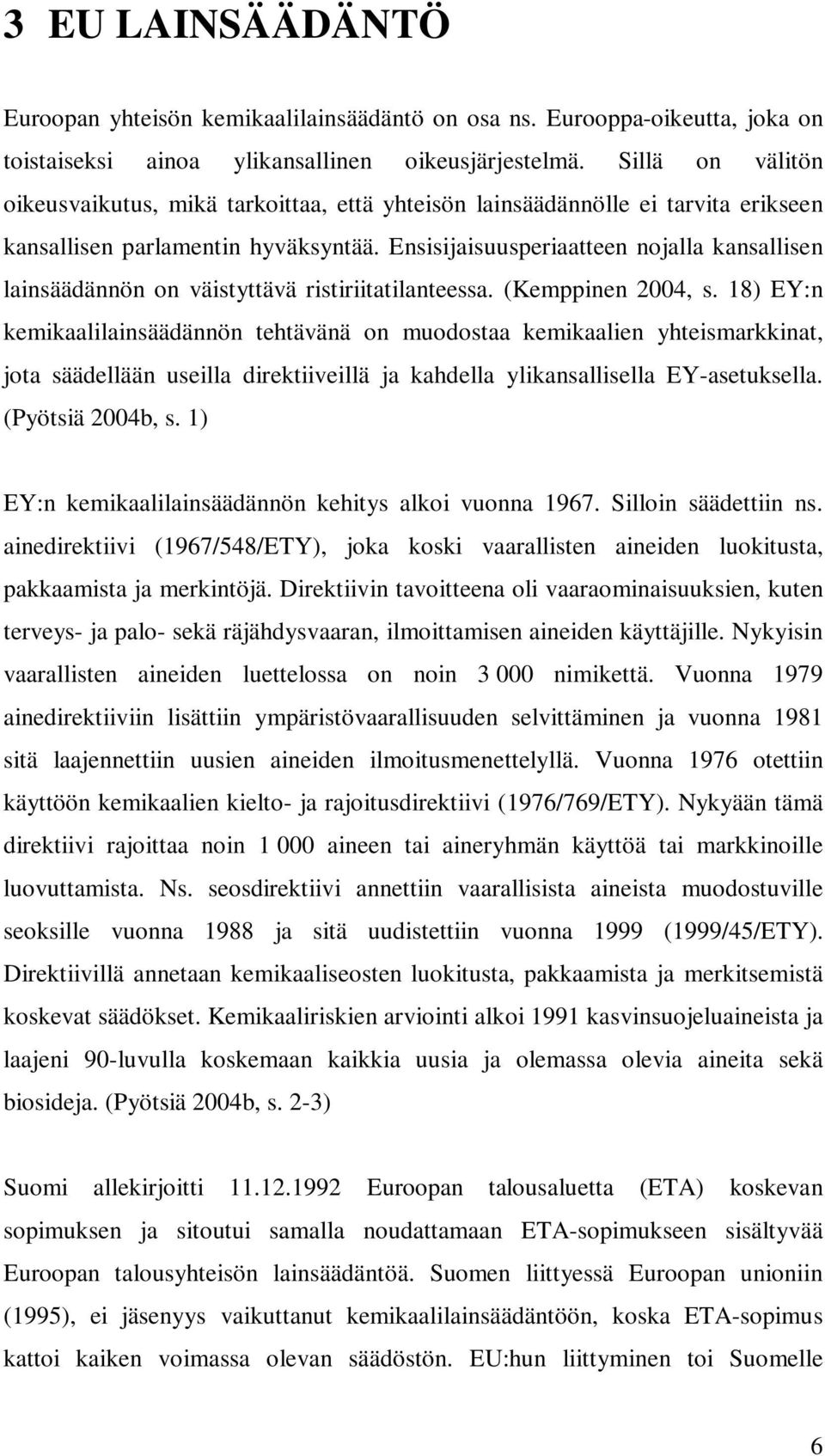 Ensisijaisuusperiaatteen nojalla kansallisen lainsäädännön on väistyttävä ristiriitatilanteessa. (Kemppinen 2004, s.