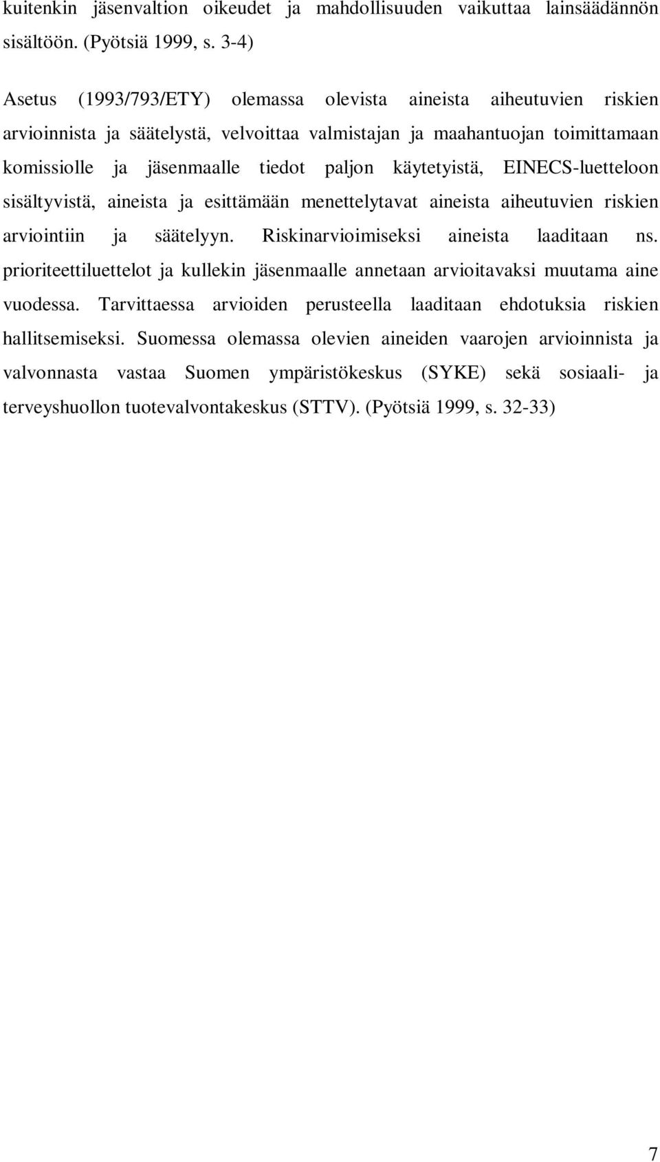 käytetyistä, EINECS-luetteloon sisältyvistä, aineista ja esittämään menettelytavat aineista aiheutuvien riskien arviointiin ja säätelyyn. Riskinarvioimiseksi aineista laaditaan ns.