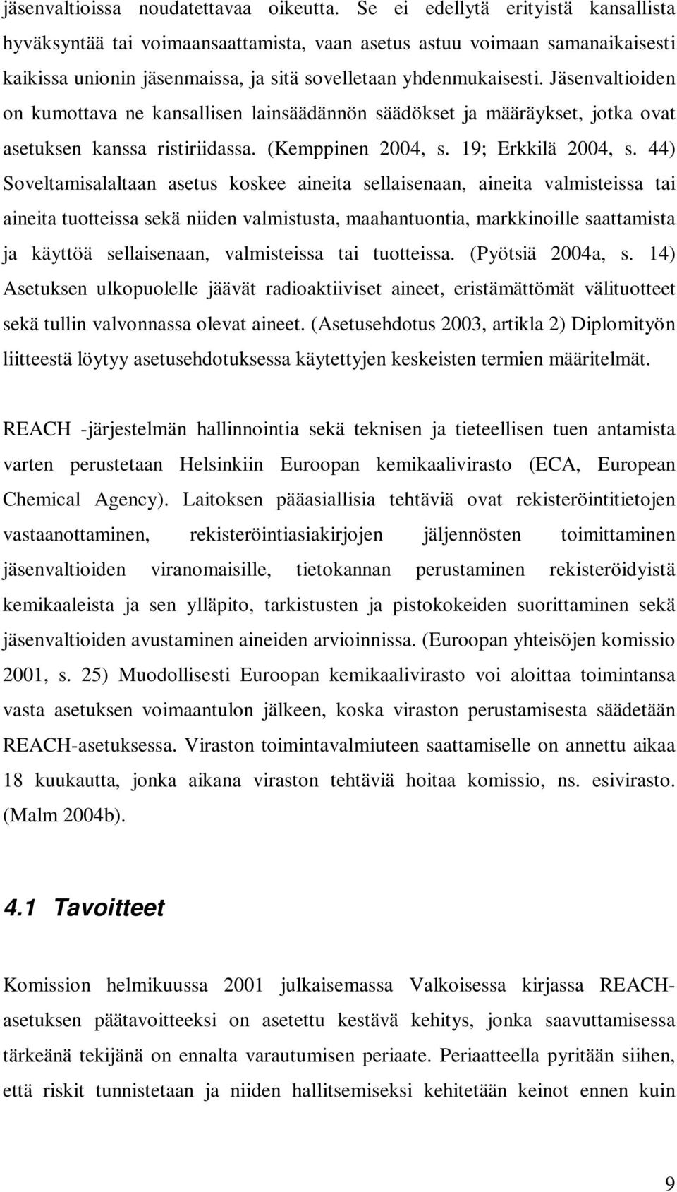 Jäsenvaltioiden on kumottava ne kansallisen lainsäädännön säädökset ja määräykset, jotka ovat asetuksen kanssa ristiriidassa. (Kemppinen 2004, s. 19; Erkkilä 2004, s.