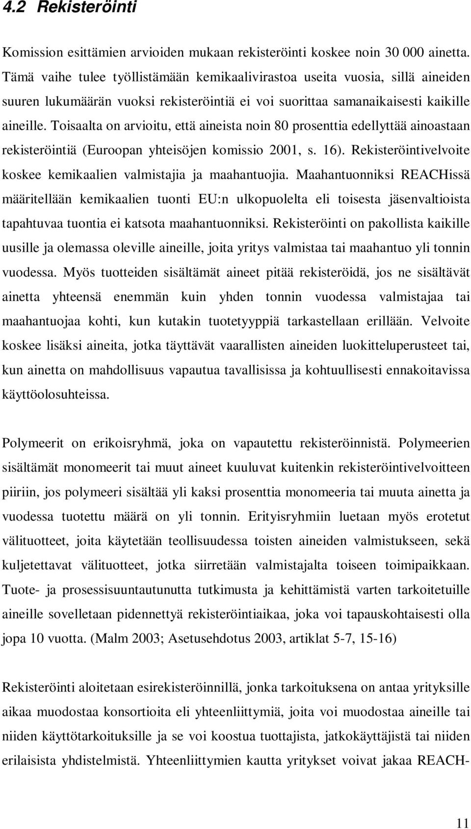 Toisaalta on arvioitu, että aineista noin 80 prosenttia edellyttää ainoastaan rekisteröintiä (Euroopan yhteisöjen komissio 2001, s. 16).