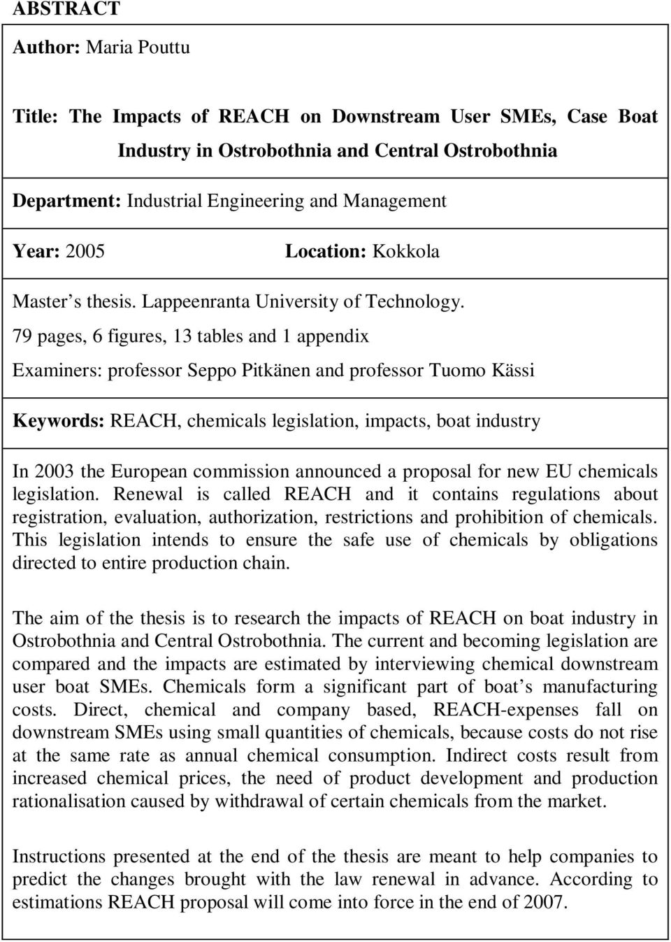 79 pages, 6 figures, 13 tables and 1 appendix Examiners: professor Seppo Pitkänen and professor Tuomo Kässi Keywords: REACH, chemicals legislation, impacts, boat industry In 2003 the European