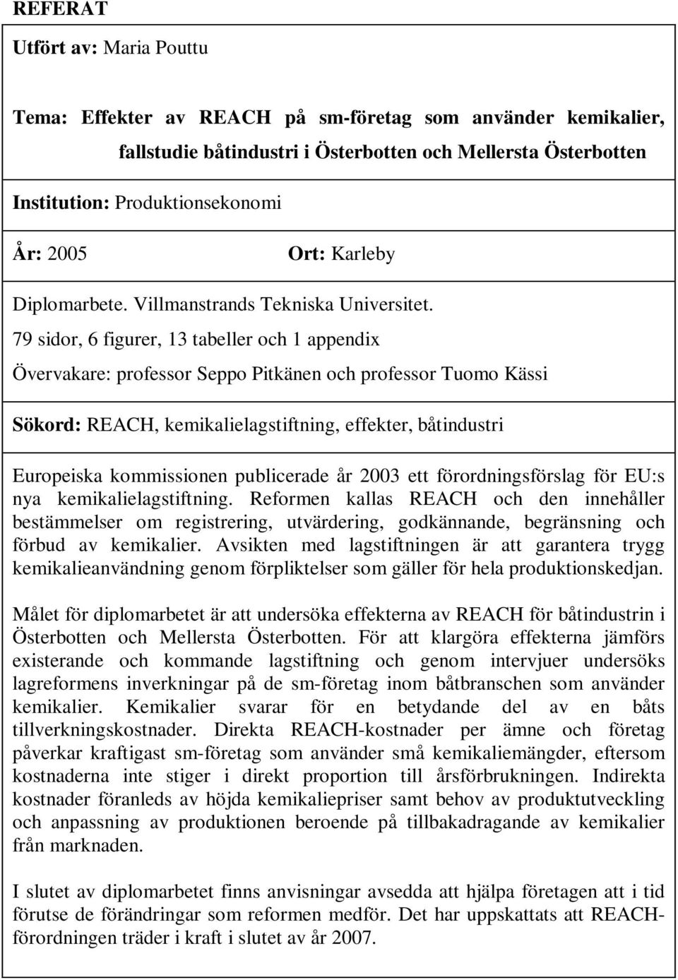 79 sidor, 6 figurer, 13 tabeller och 1 appendix Övervakare: professor Seppo Pitkänen och professor Tuomo Kässi Sökord: REACH, kemikalielagstiftning, effekter, båtindustri Europeiska kommissionen