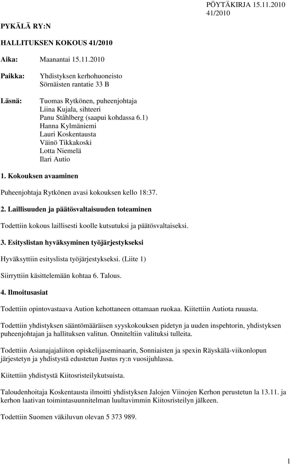1) Hanna Kylmäniemi Lauri Koskentausta Väinö Tikkakoski Lotta Niemelä Ilari Autio 1. Kokouksen avaaminen Puheenjohtaja Rytkönen avasi kokouksen kello 18:37. 2.