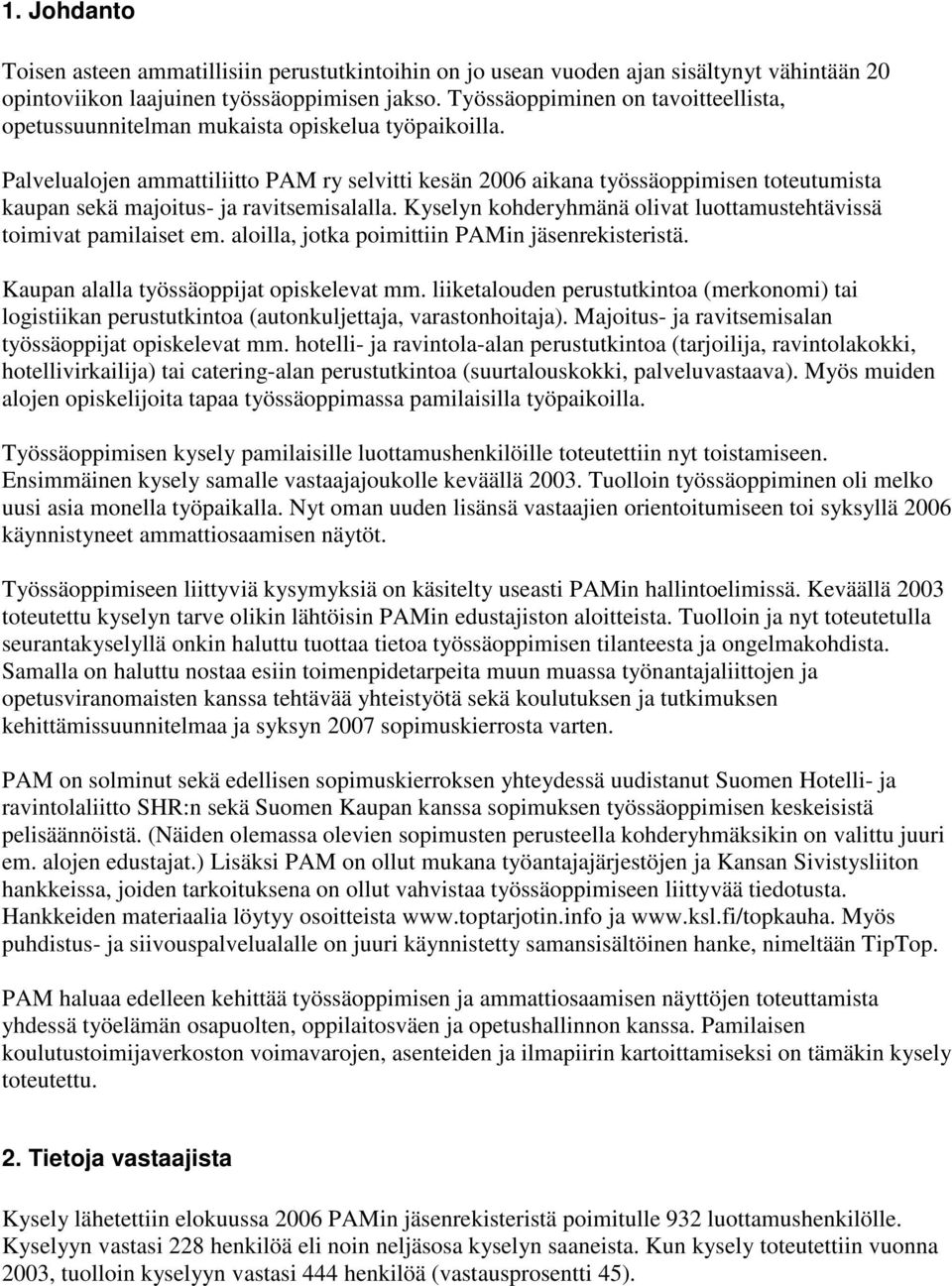 Palvelualojen ammattiliitto PAM ry selvitti kesän 2006 aikana työssäoppimisen toteutumista kaupan sekä majoitus- ja ravitsemisalalla.