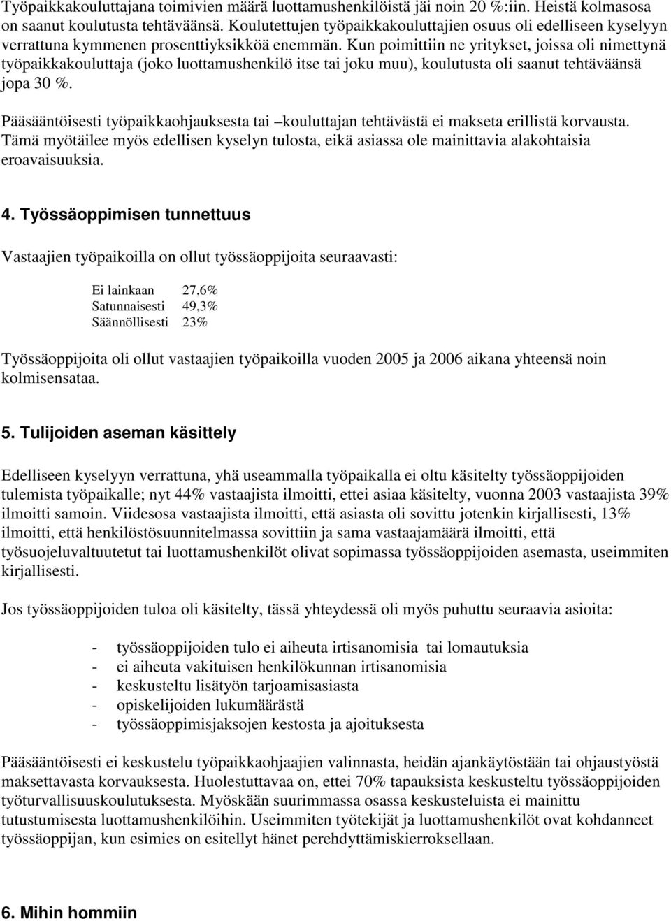 Kun poimittiin ne yritykset, joissa oli nimettynä työpaikkakouluttaja (joko luottamushenkilö itse tai joku muu), koulutusta oli saanut tehtäväänsä jopa 30.