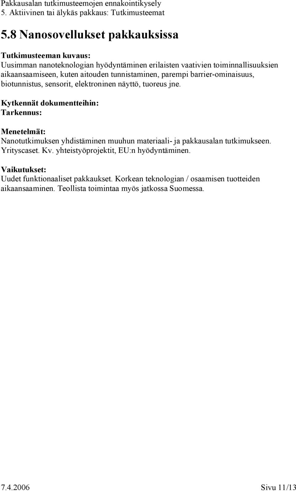 Nanotutkimuksen yhdistäminen muuhun materiaali ja pakkausalan tutkimukseen. Yrityscaset. Kv. yhteistyöprojektit, EU:n hyödyntäminen.