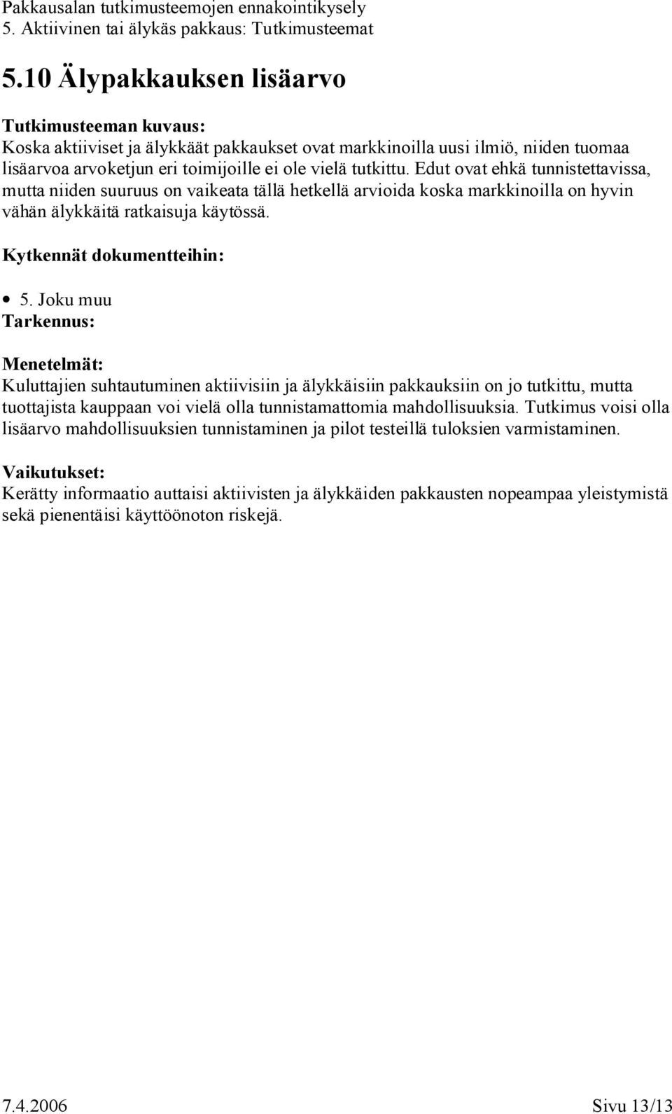 Joku muu Kuluttajien suhtautuminen aktiivisiin ja älykkäisiin pakkauksiin on jo tutkittu, mutta tuottajista kauppaan voi vielä olla tunnistamattomia mahdollisuuksia.