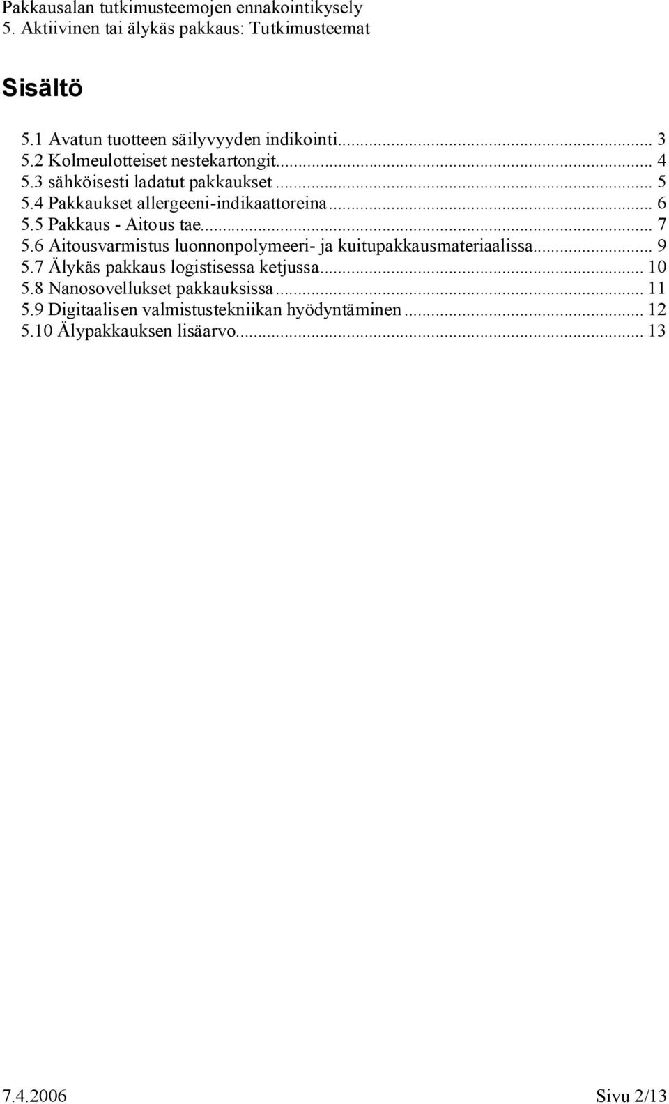 6 Aitousvarmistus luonnonpolymeeri ja kuitupakkausmateriaalissa... 9 5.7 Älykäs pakkaus logistisessa ketjussa... 10 5.