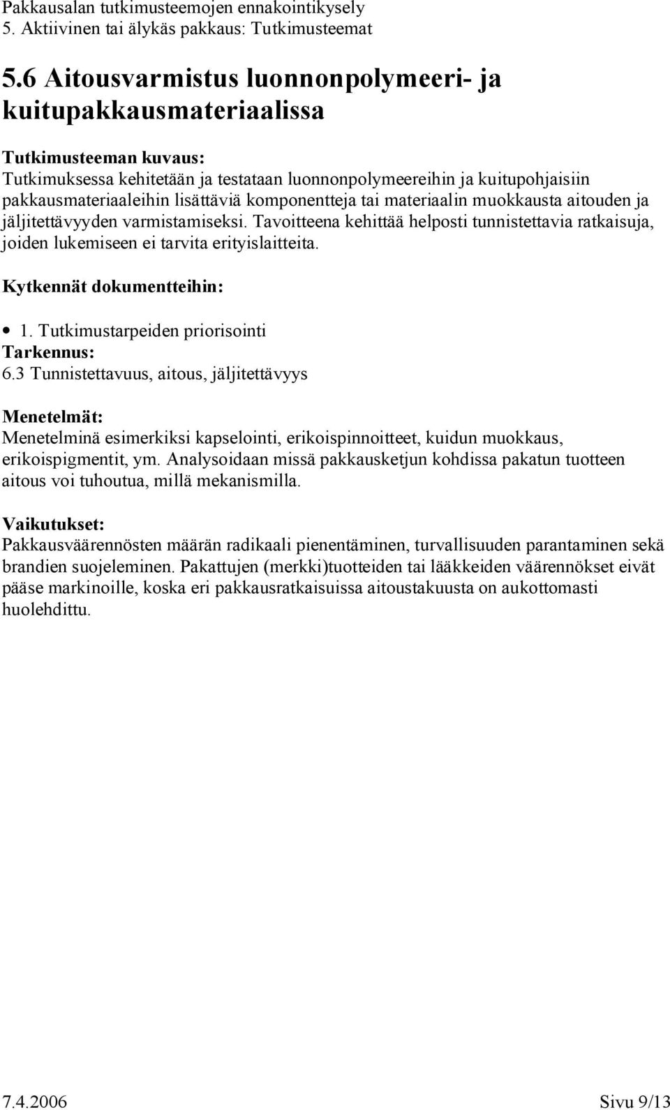 Tutkimustarpeiden priorisointi 6.3 Tunnistettavuus, aitous, jäljitettävyys Menetelminä esimerkiksi kapselointi, erikoispinnoitteet, kuidun muokkaus, erikoispigmentit, ym.