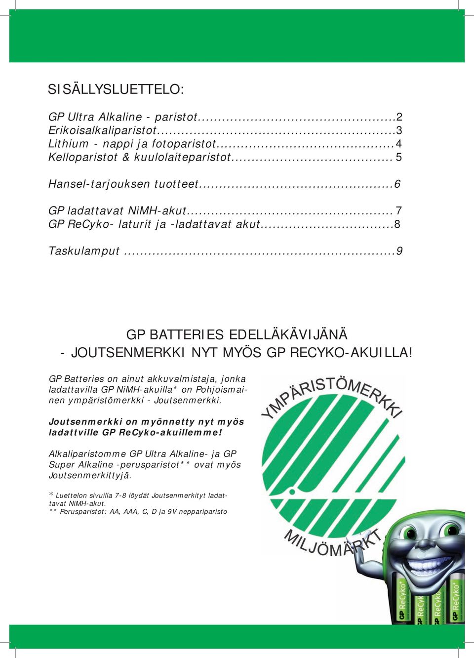 GP Batteries on ainut akkuvalmistaja, jonka ladattavilla GP NiMHakuilla* on Pohjoismainen ympäristömerkki Joutsenmerkki.