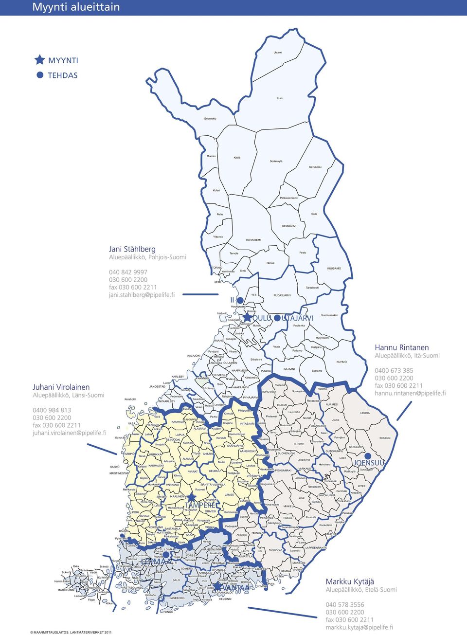 Brändö TORNIO NIVALA KANNUS ALAVUS ÄHTÄRI Laukaa KEURUU Multia KUOPIO NURMES HAMINA Pyttis FORSSA Urjala Köyliö Oripää Pöytyä LOVISA Askola KERAVA Vehmaa Laihia Karvia Kihniö Halsua Veteli Säkylä