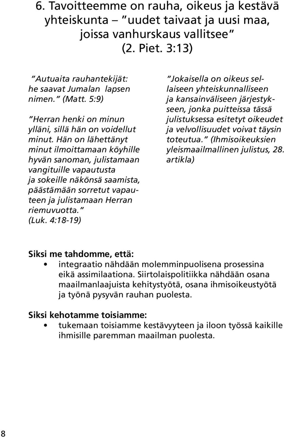 Hän on lähettänyt minut ilmoittamaan köyhille hyvän sanoman, julistamaan vangituille vapautusta ja sokeille näkönsä saamista, päästämään sorretut vapauteen ja julistamaan Herran riemuvuotta. (Luk.