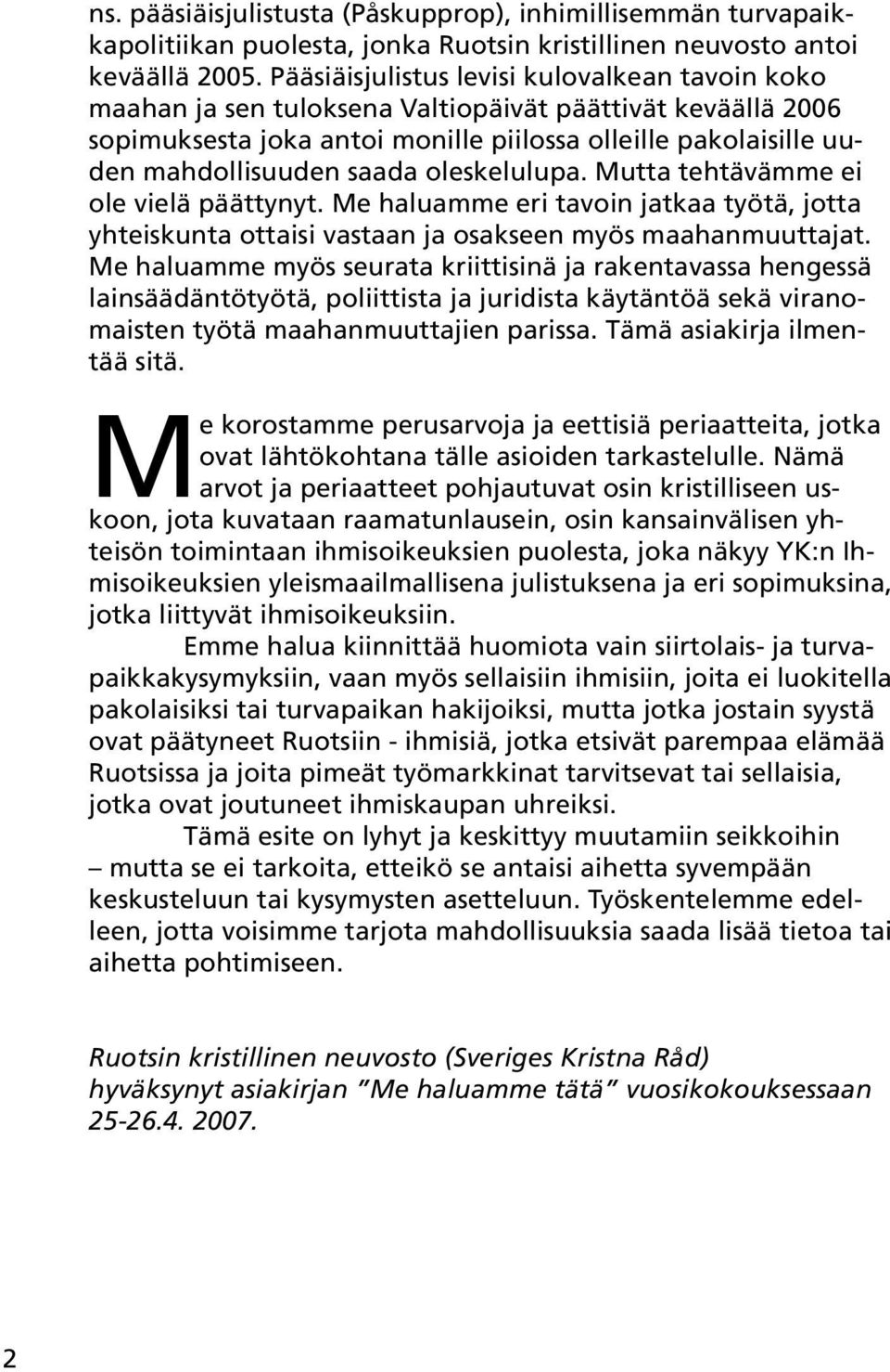 oleskelulupa. Mutta tehtävämme ei ole vielä päättynyt. Me haluamme eri tavoin jatkaa työtä, jotta yhteiskunta ottaisi vastaan ja osakseen myös maahanmuuttajat.