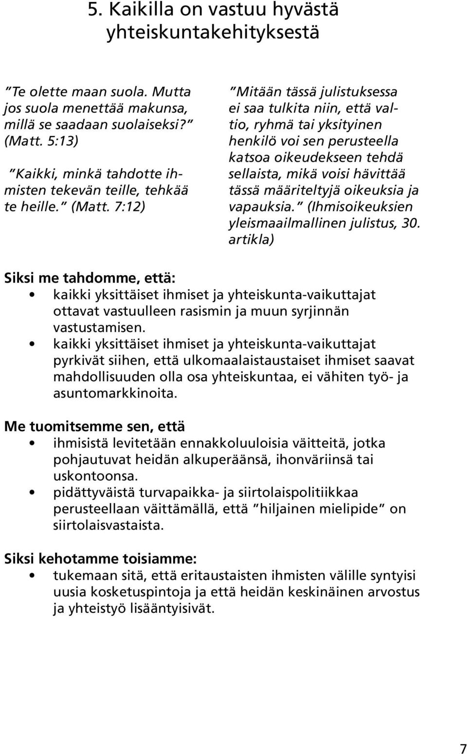 7:12) Mitään tässä julistuksessa ei saa tulkita niin, että valtio, ryhmä tai yksityinen henkilö voi sen perusteella katsoa oikeudekseen tehdä sellaista, mikä voisi hävittää tässä määriteltyjä