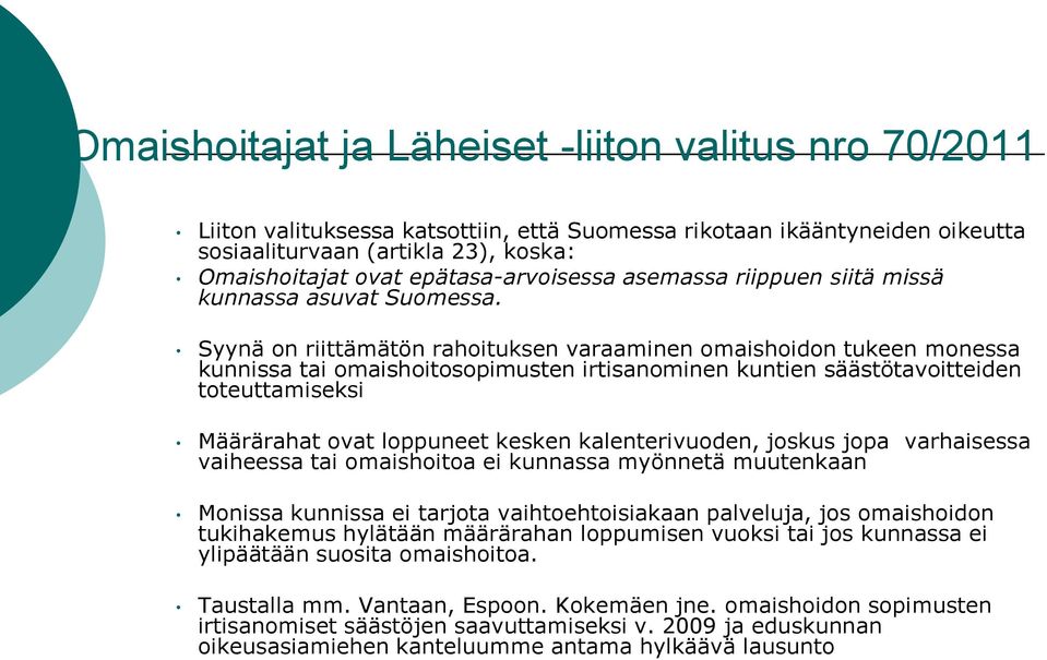 Syynä on riittämätön rahoituksen varaaminen omaishoidon tukeen monessa kunnissa tai omaishoitosopimusten irtisanominen kuntien säästötavoitteiden toteuttamiseksi Määrärahat ovat loppuneet kesken