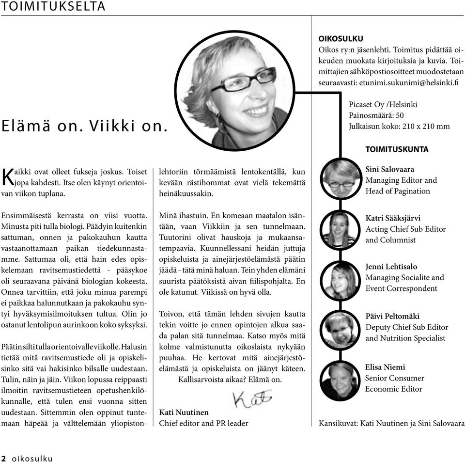 Ensimmäisestä kerrasta on viisi vuotta. Minusta piti tulla biologi. Päädyin kuitenkin sattuman, onnen ja pakokauhun kautta vastaanottamaan paikan tiedekunnastamme.