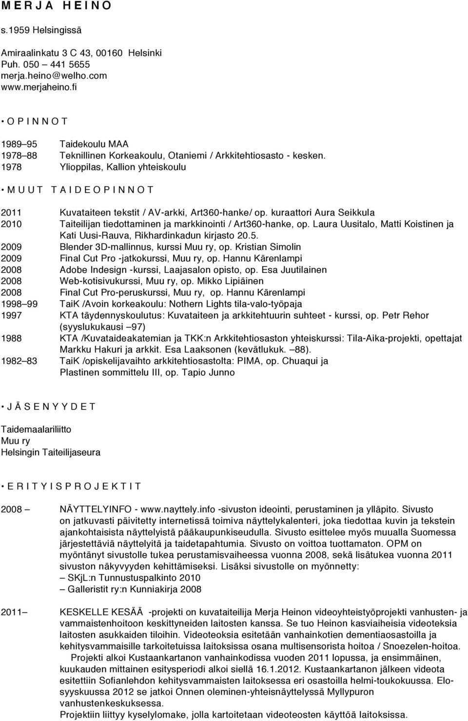 1978 Ylioppilas, Kallion yhteiskoulu M U U T T A I D E O P I N N O T 2011 Kuvataiteen tekstit / AV-arkki, Art360-hanke/ op.