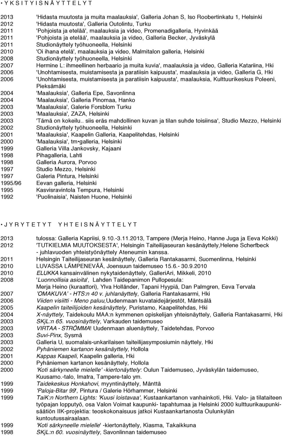 maalauksia ja video, Malmitalon galleria, Helsinki 2008 Studionäyttely työhuoneella, Helsinki 2007 Hermine L: ihmeellinen herbaario ja muita kuvia', maalauksia ja video, Galleria Katariina, Hki 2006