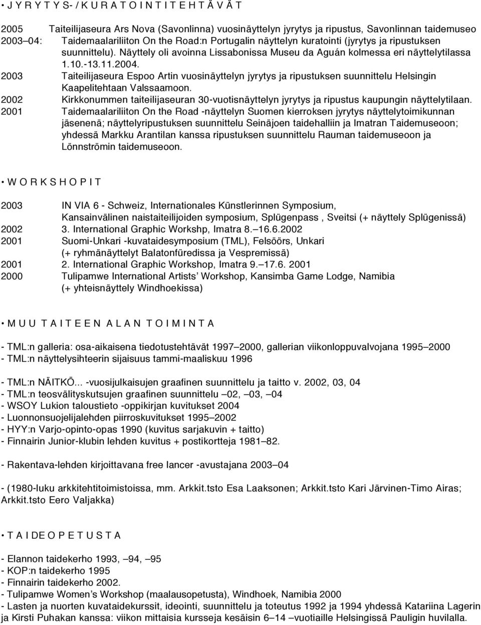 2003 Taiteilijaseura Espoo Artin vuosinäyttelyn jyrytys ja ripustuksen suunnittelu Helsingin Kaapelitehtaan Valssaamoon.